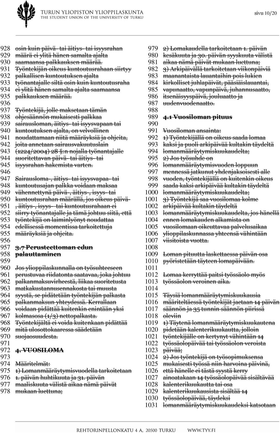 Työntekijän oikeus kuntoutusrahaan siirtyy palkallisen kuntoutuksen ajalta työnantajalle siltä osin kuin kuntoutusraha ei ylitä hänen samalta ajalta saamaansa palkkauksen määrää.