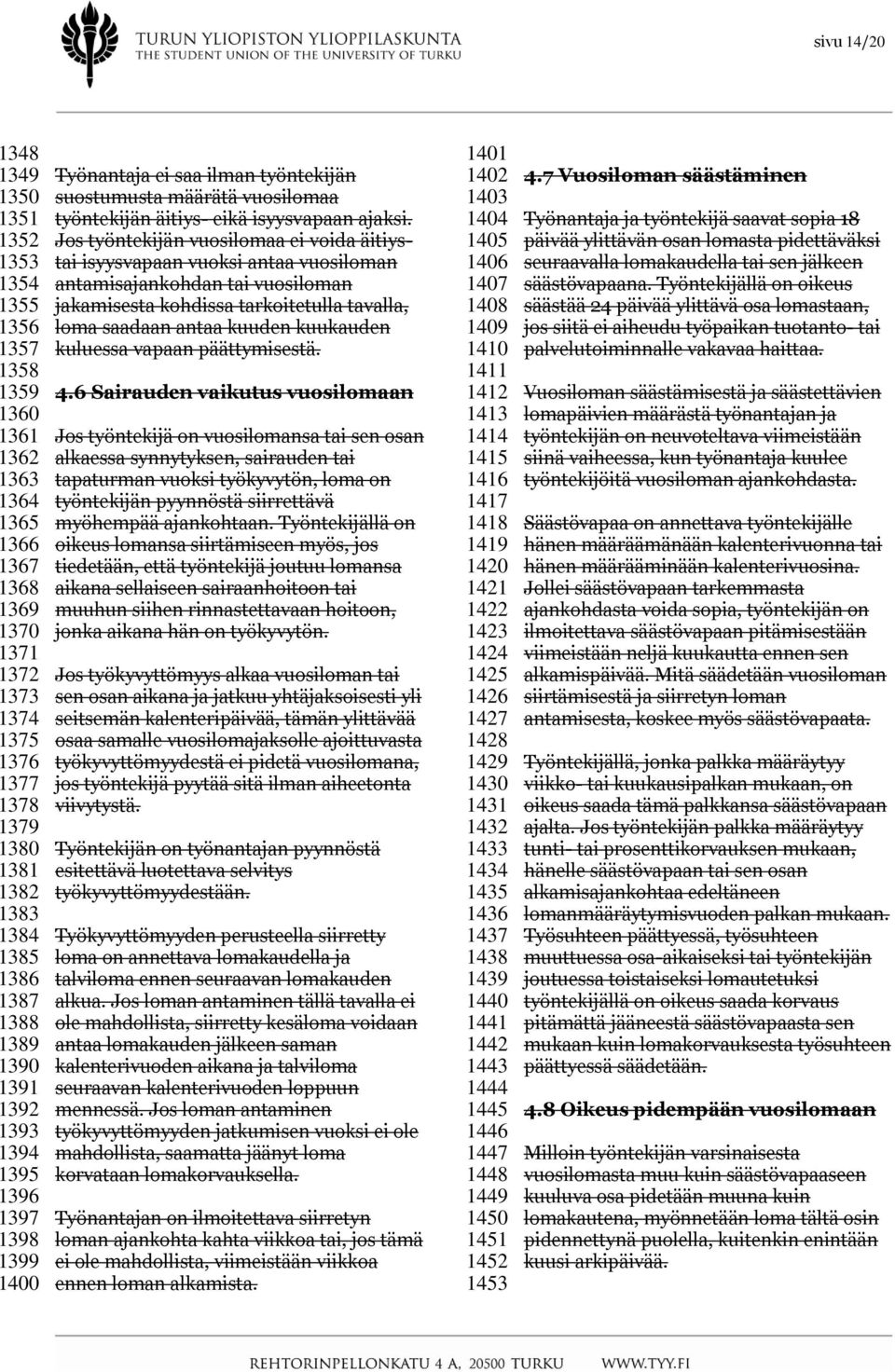 Jos työntekijän vuosilomaa ei voida äitiystai isyysvapaan vuoksi antaa vuosiloman antamisajankohdan tai vuosiloman jakamisesta kohdissa tarkoitetulla tavalla, loma saadaan antaa kuuden kuukauden