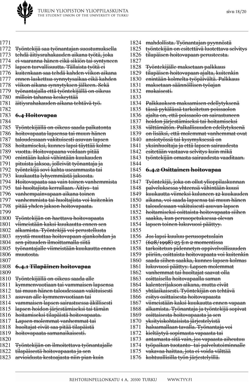 syntyneen lapsen turvallisuutta. Tällaista työtä ei kuitenkaan saa tehdä kahden viikon aikana ennen laskettua synnytysaikaa eikä kahden viikon aikana synnytyksen jälkeen.