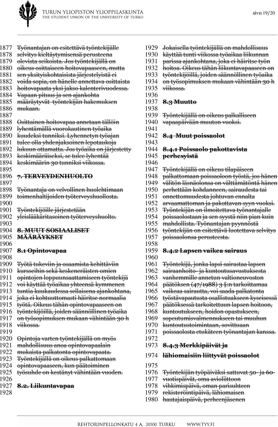 Jos työntekijällä on oikeus osittaiseen hoitovapaaseen, mutta sen yksityiskohtaisista järjestelyistä ei voida sopia, on hänelle annettava osittaista hoitovapaata yksi jakso kalenterivuodessa.