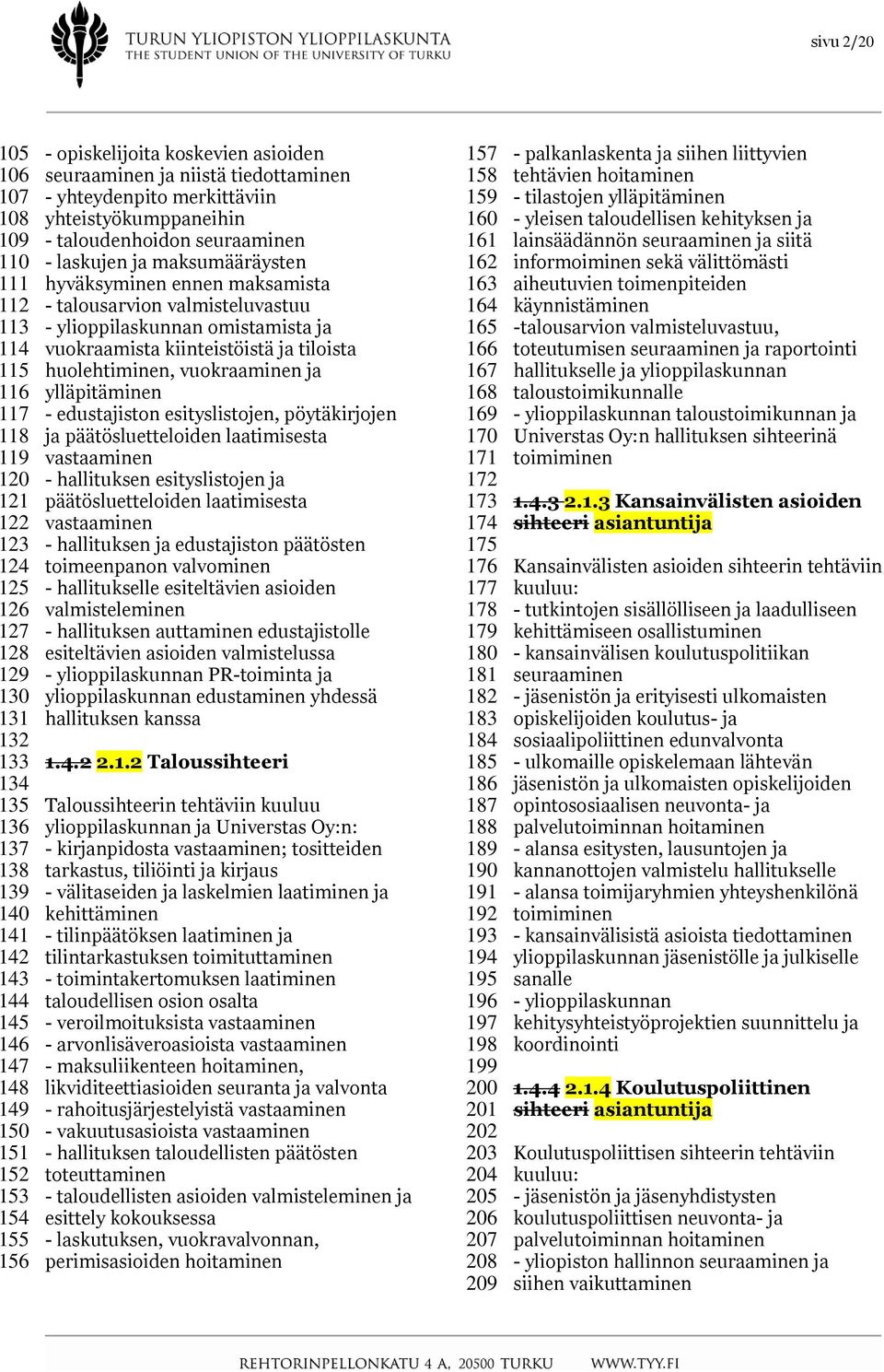 hyväksyminen ennen maksamista - talousarvion valmisteluvastuu - ylioppilaskunnan omistamista ja vuokraamista kiinteistöistä ja tiloista huolehtiminen, vuokraaminen ja ylläpitäminen - edustajiston