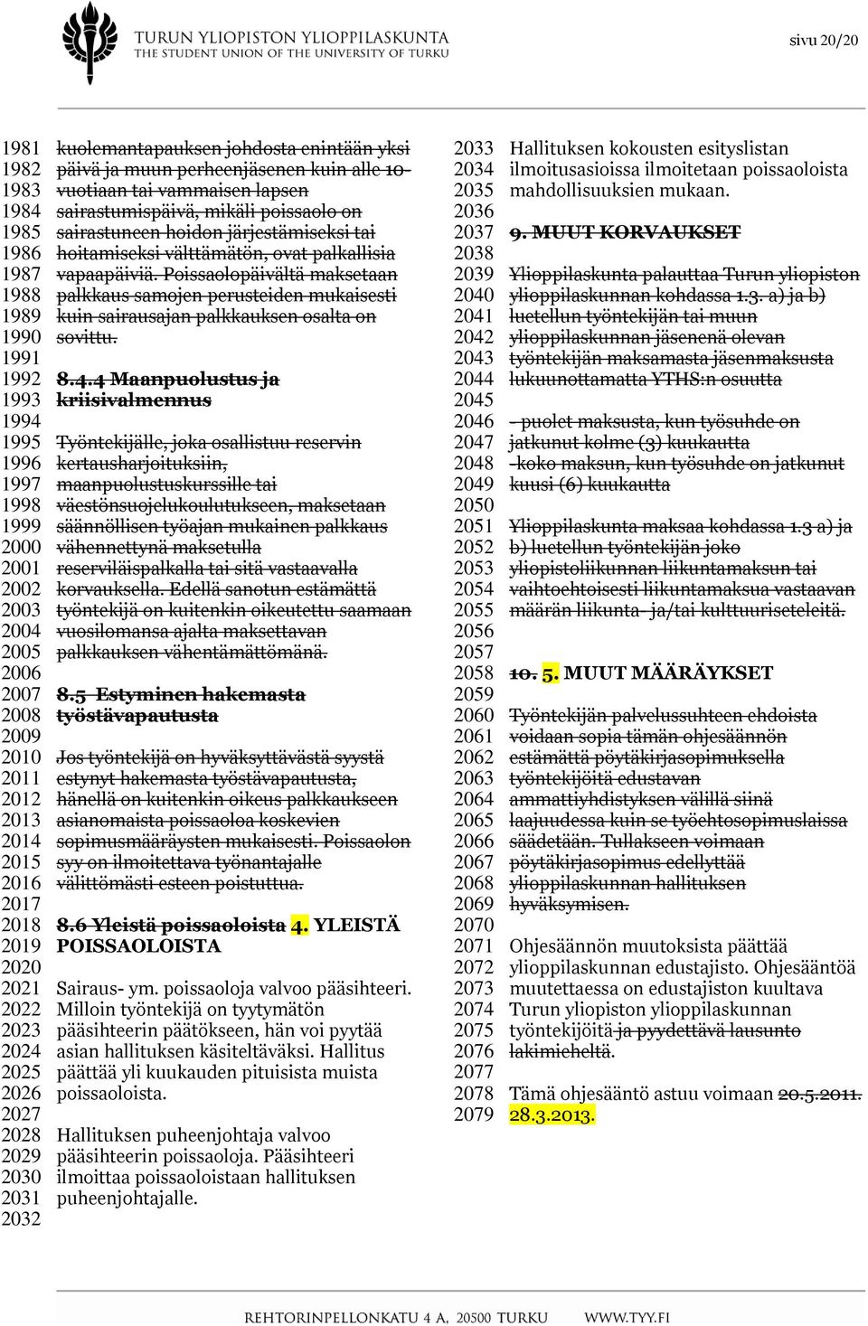sairastumispäivä, mikäli poissaolo on sairastuneen hoidon järjestämiseksi tai hoitamiseksi välttämätön, ovat palkallisia vapaapäiviä.