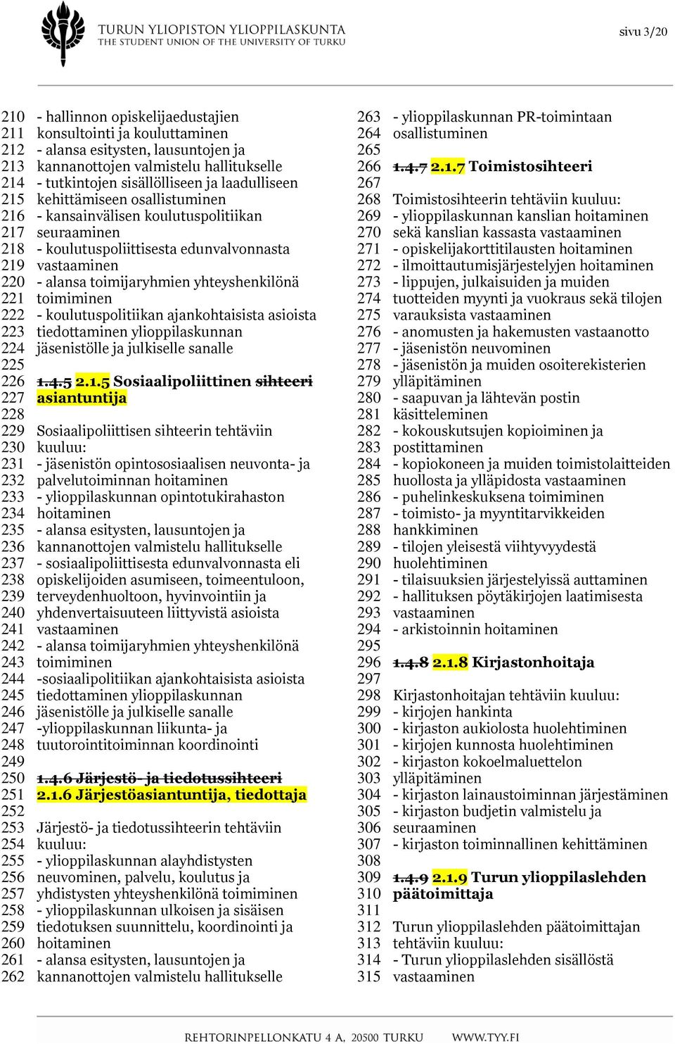 laadulliseen kehittämiseen osallistuminen - kansainvälisen koulutuspolitiikan seuraaminen - koulutuspoliittisesta edunvalvonnasta vastaaminen - alansa toimijaryhmien yhteyshenkilönä toimiminen -