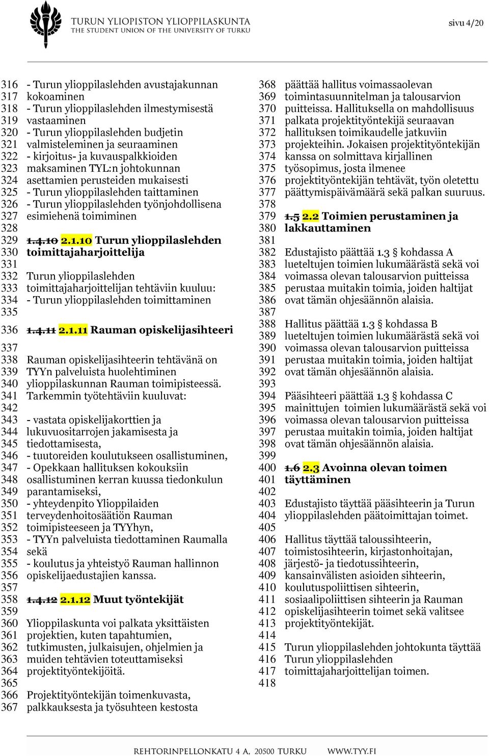 kirjoitus- ja kuvauspalkkioiden maksaminen TYL:n johtokunnan asettamien perusteiden mukaisesti - Turun ylioppilaslehden taittaminen - Turun ylioppilaslehden työnjohdollisena esimiehenä toimiminen 1.4.