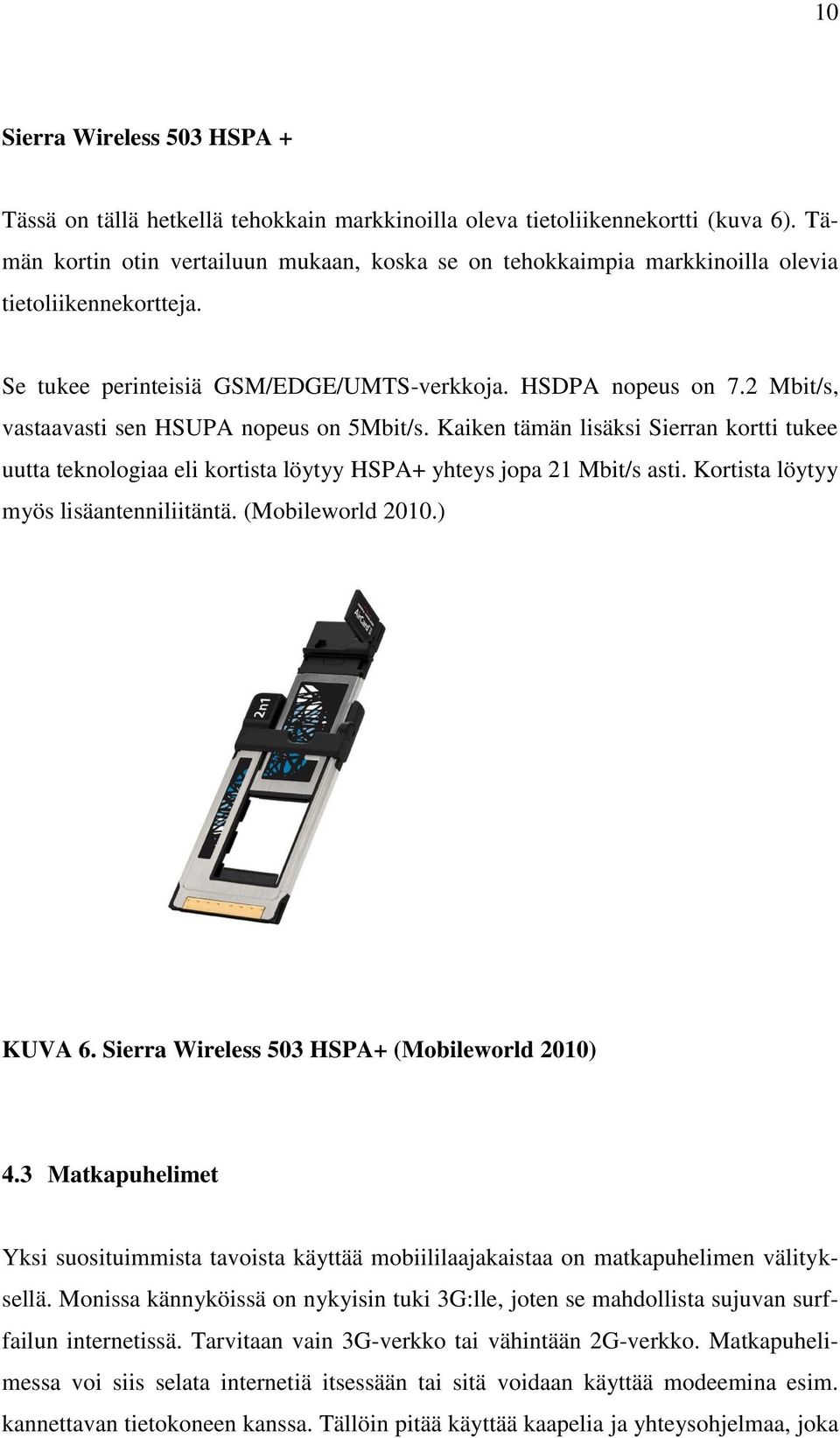 2 Mbit/s, vastaavasti sen HSUPA nopeus on 5Mbit/s. Kaiken tämän lisäksi Sierran kortti tukee uutta teknologiaa eli kortista löytyy HSPA+ yhteys jopa 21 Mbit/s asti.