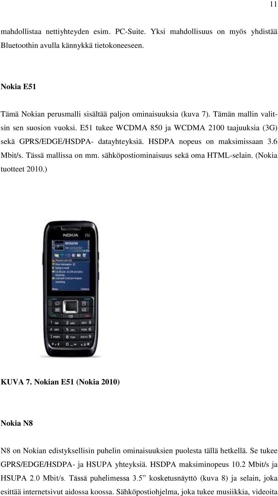 sähköpostiominaisuus sekä oma HTML-selain. (Nokia tuotteet 2010.) KUVA 7. Nokian E51 (Nokia 2010) Nokia N8 N8 on Nokian edistyksellisin puhelin ominaisuuksien puolesta tällä hetkellä.