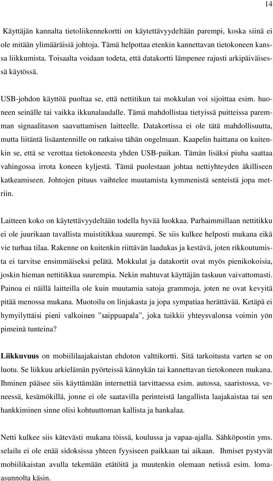 huoneen seinälle tai vaikka ikkunalaudalle. Tämä mahdollistaa tietyissä puitteissa paremman signaalitason saavuttamisen laitteelle.