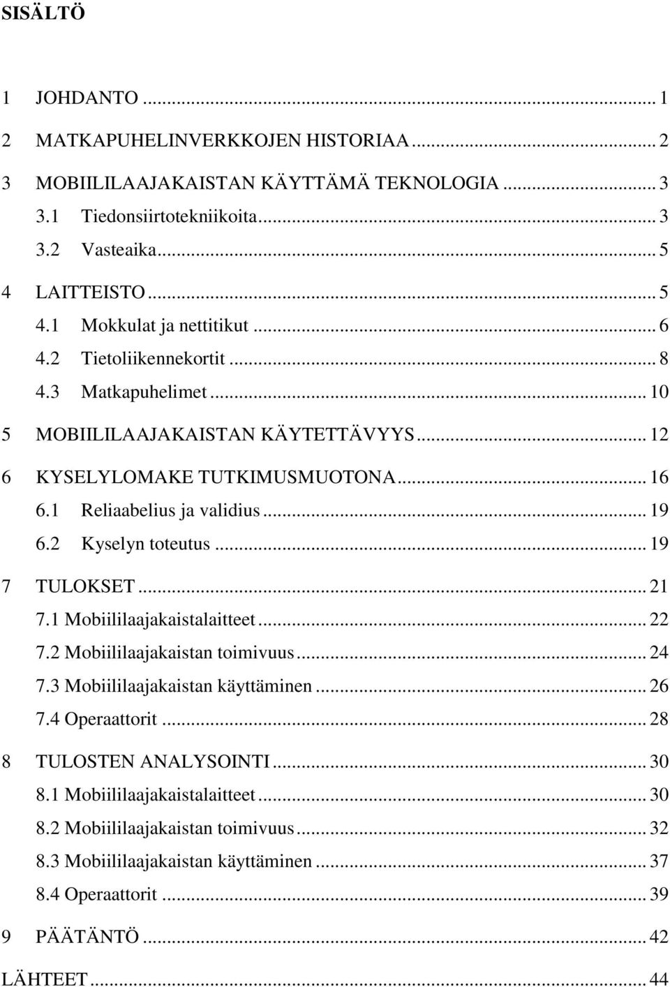 2 Kyselyn toteutus... 19 7 TULOKSET... 21 7.1 Mobiililaajakaistalaitteet... 22 7.2 Mobiililaajakaistan toimivuus... 24 7.3 Mobiililaajakaistan käyttäminen... 26 7.4 Operaattorit.