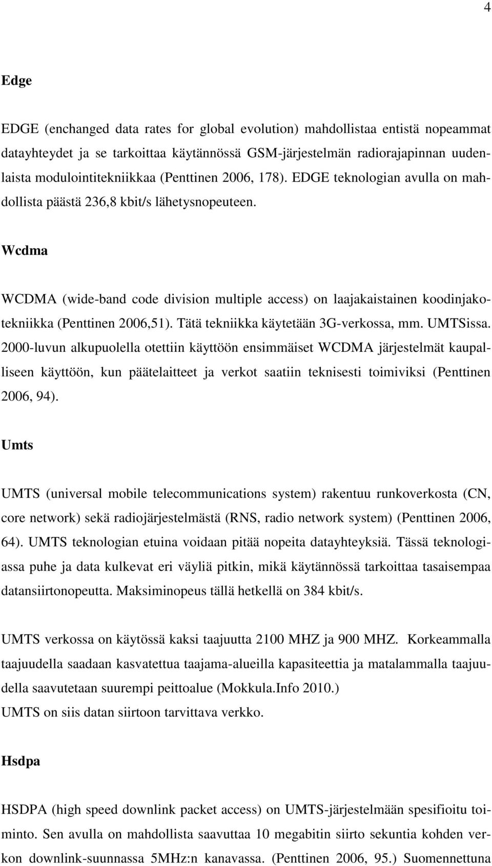 Wcdma WCDMA (wide-band code division multiple access) on laajakaistainen koodinjakotekniikka (Penttinen 2006,51). Tätä tekniikka käytetään 3G-verkossa, mm. UMTSissa.