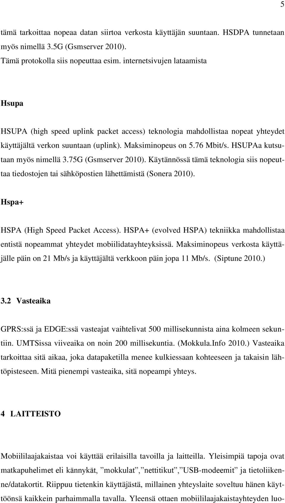 HSUPAa kutsutaan myös nimellä 3.75G (Gsmserver 2010). Käytännössä tämä teknologia siis nopeuttaa tiedostojen tai sähköpostien lähettämistä (Sonera 2010). Hspa+ HSPA (High Speed Packet Access).