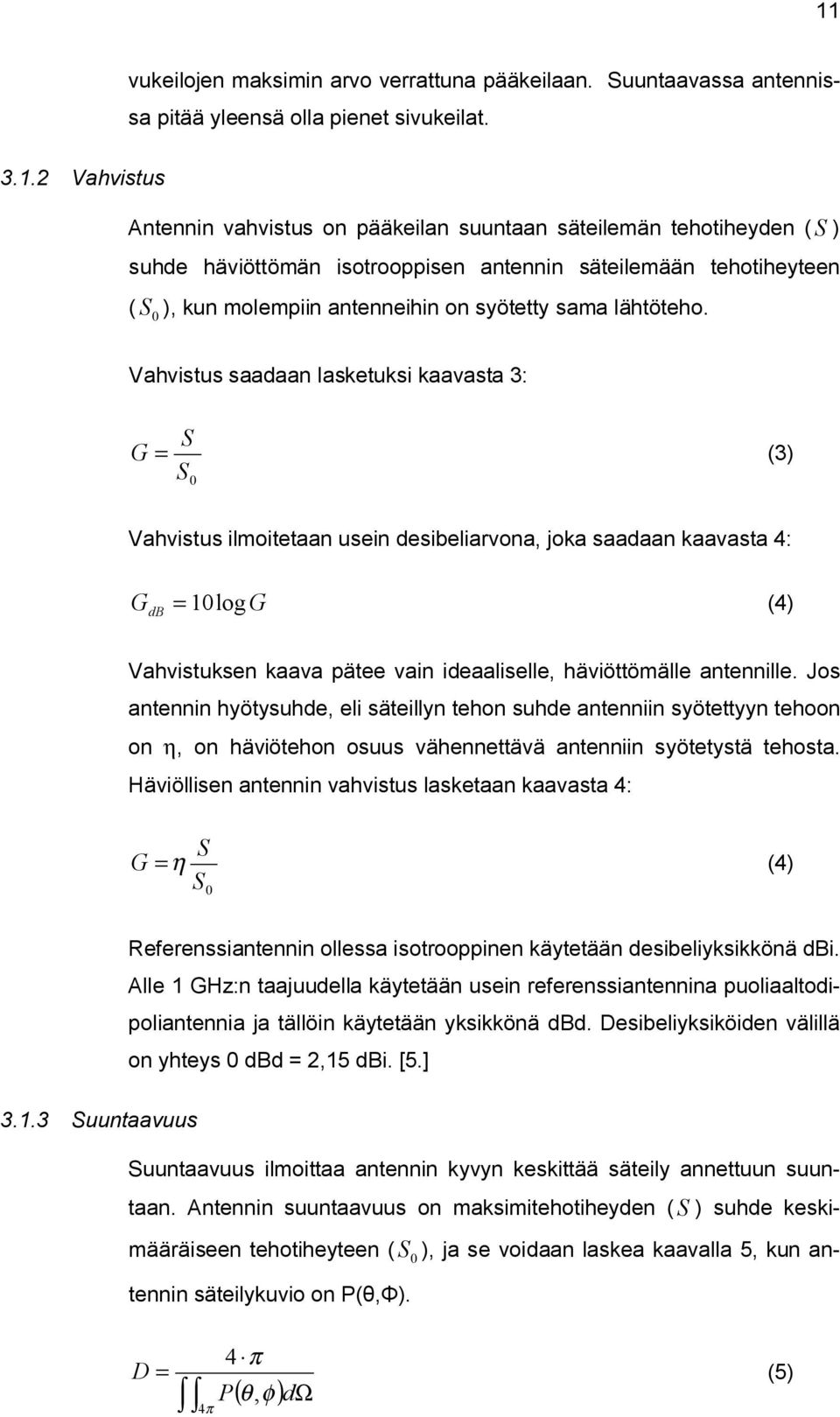 Vahvistus saadaan lasketuksi kaavasta 3: G = S S 0 (3) Vahvistus ilmoitetaan usein desibeliarvona, joka saadaan kaavasta 4: G db = 10logG (4) Vahvistuksen kaava pätee vain ideaaliselle, häviöttömälle