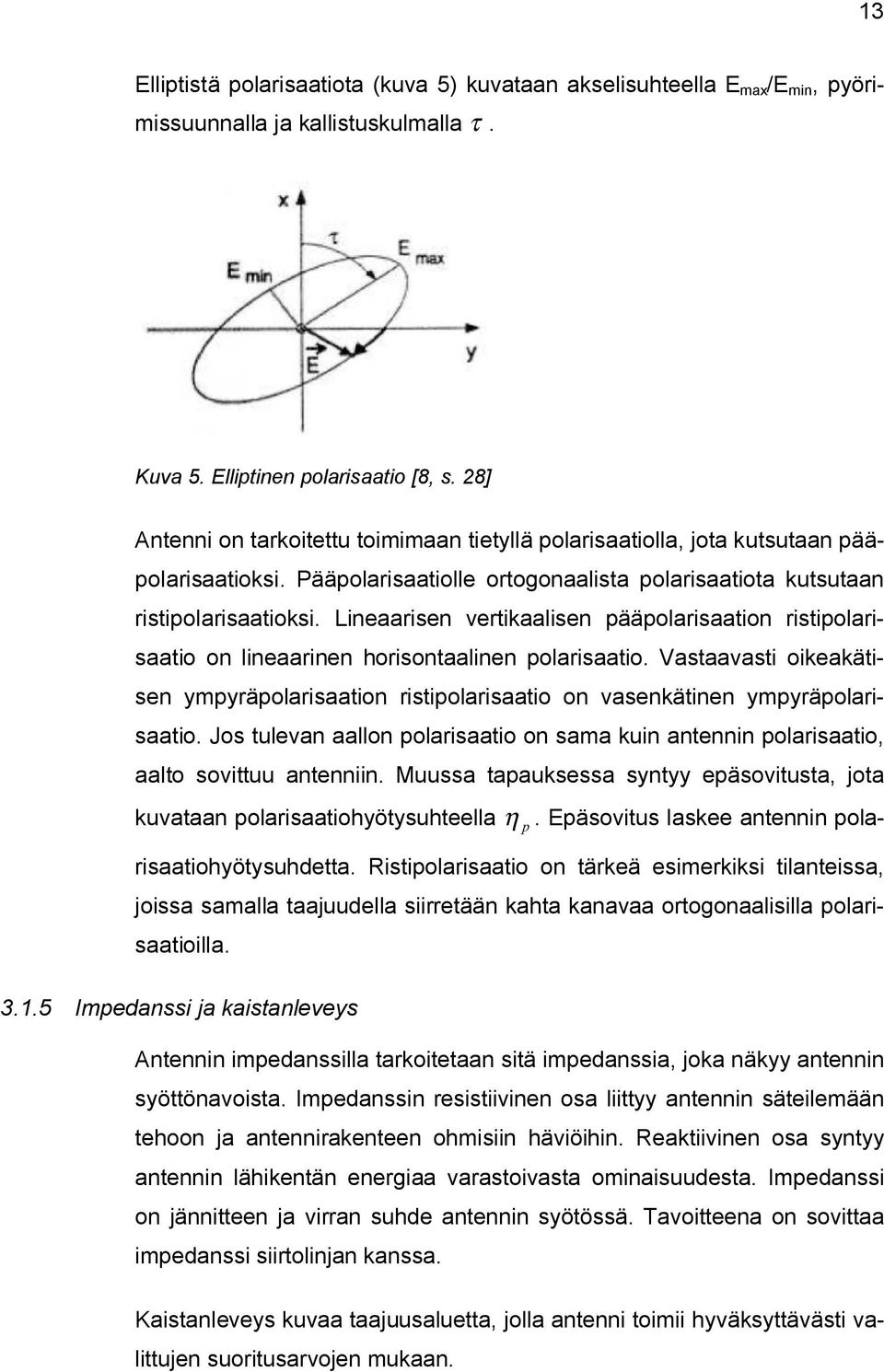 Lineaarisen vertikaalisen pääpolarisaation ristipolarisaatio on lineaarinen horisontaalinen polarisaatio.