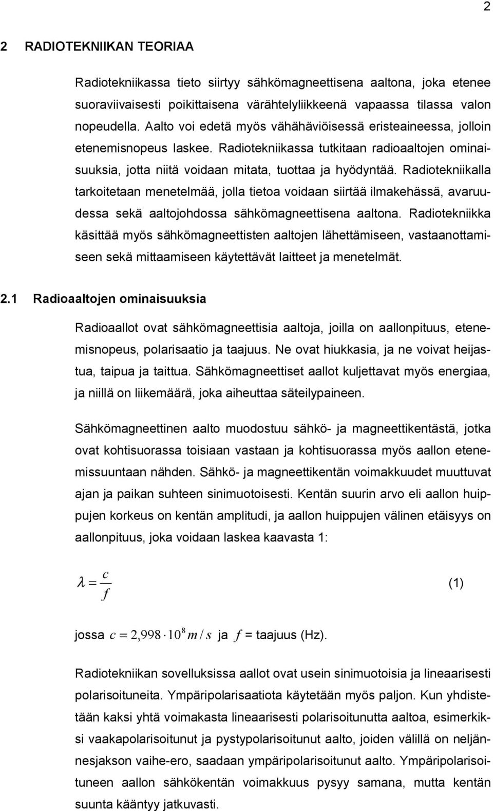 Radiotekniikalla tarkoitetaan menetelmää, jolla tietoa voidaan siirtää ilmakehässä, avaruudessa sekä aaltojohdossa sähkömagneettisena aaltona.