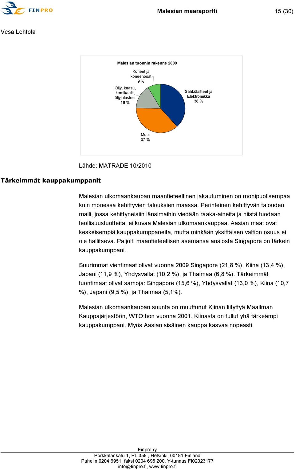 Perinteinen kehittyvän talouden malli, jossa kehittyneisiin länsimaihin viedään raaka-aineita ja niistä tuodaan teollisuustuotteita, ei kuvaa Malesian ulkomaankauppaa.