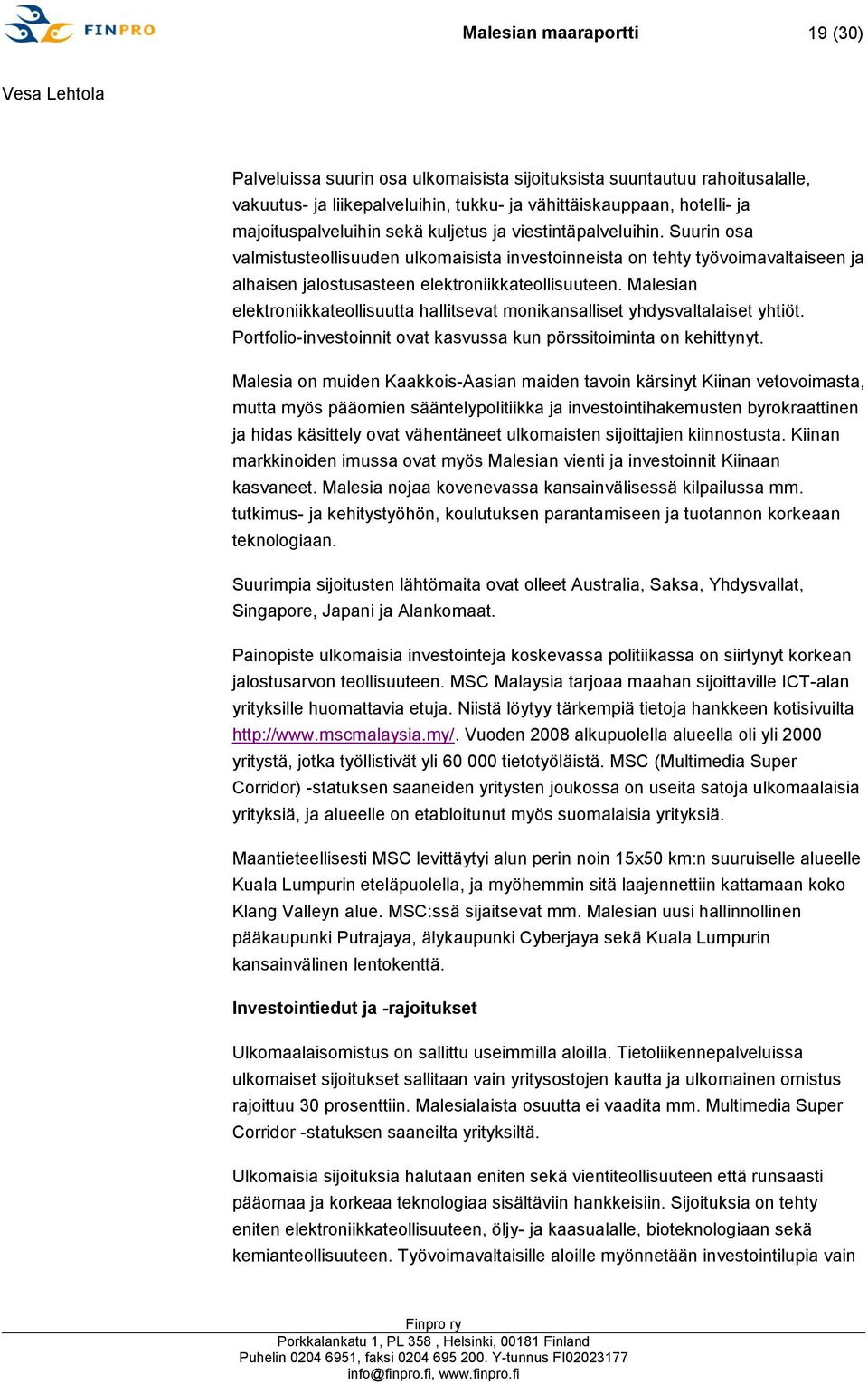 Malesian elektroniikkateollisuutta hallitsevat monikansalliset yhdysvaltalaiset yhtiöt. Portfolio-investoinnit ovat kasvussa kun pörssitoiminta on kehittynyt.