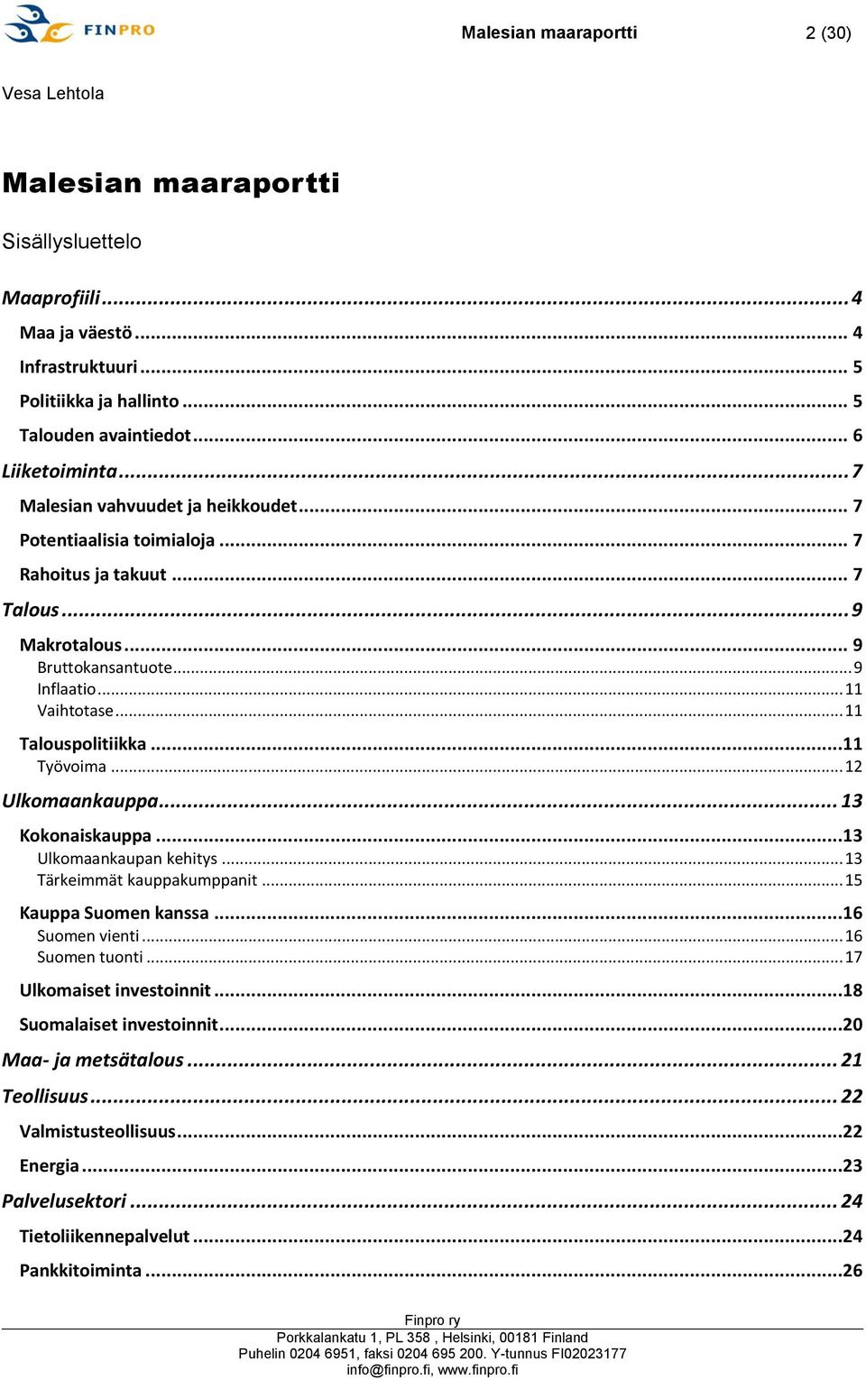 .. 11 Talouspolitiikka...11 Työvoima... 12 Ulkomaankauppa... 13 Kokonaiskauppa...13 Ulkomaankaupan kehitys... 13 Tärkeimmät kauppakumppanit... 15 Kauppa Suomen kanssa...16 Suomen vienti.