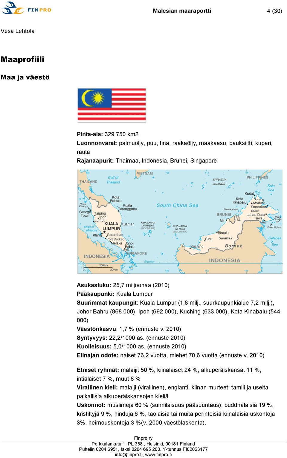 ), Johor Bahru (868 000), Ipoh (692 000), Kuching (633 000), Kota Kinabalu (544 000) Väestönkasvu: 1,7 % (ennuste v. 2010) Syntyvyys: 22,2/1000 as. (ennuste 2010) Kuolleisuus: 5,0/1000 as.