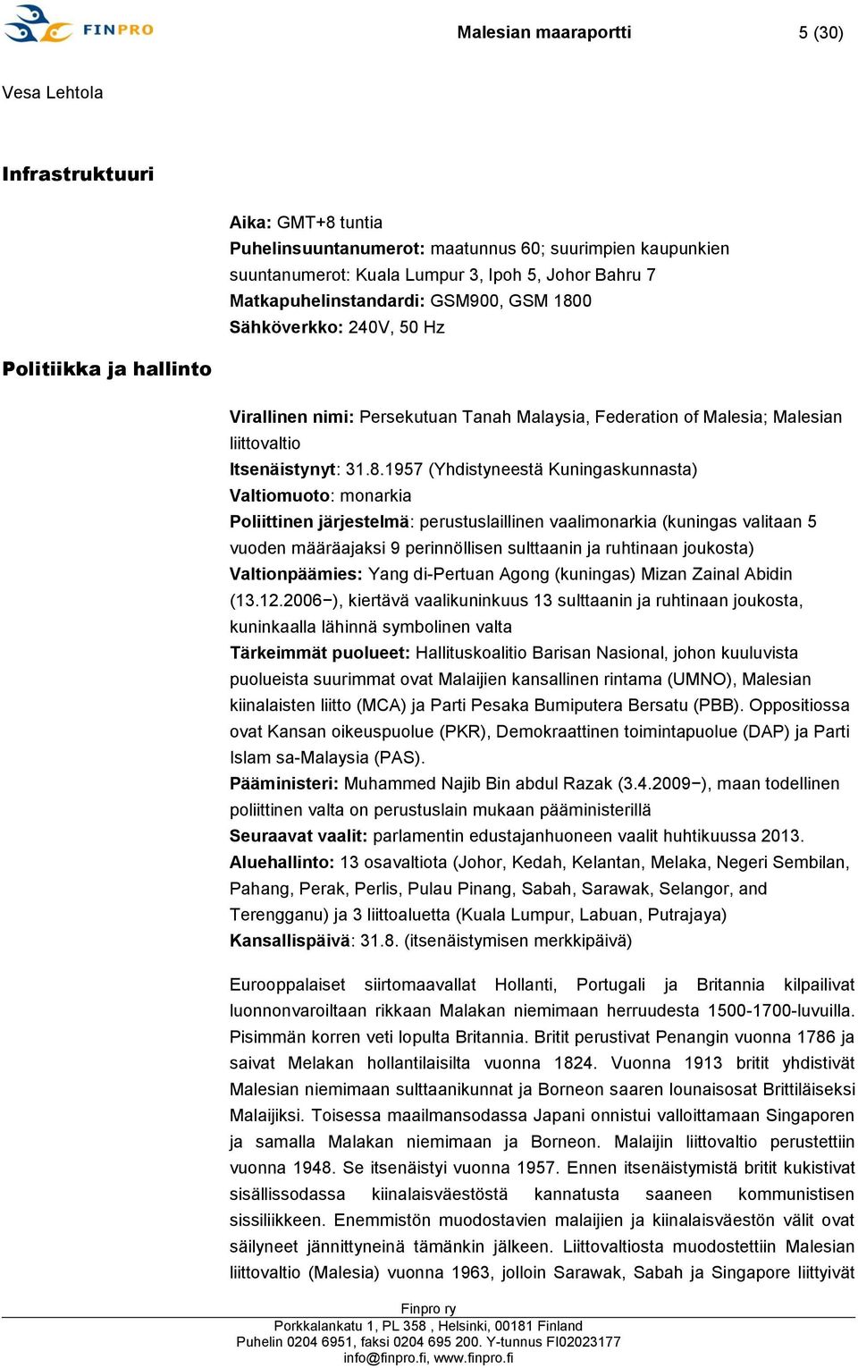 0 Sähköverkko: 240V, 50 Hz Politiikka ja hallinto Virallinen nimi: Persekutuan Tanah Malaysia, Federation of Malesia; Malesian liittovaltio Itsenäistynyt: 31.8.