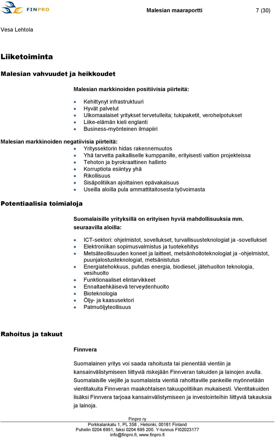 paikalliselle kumppanille, erityisesti valtion projekteissa Tehoton ja byrokraattinen hallinto Korruptiota esiintyy yhä Rikollisuus Sisäpolitiikan ajoittainen epävakaisuus Useilla aloilla pula