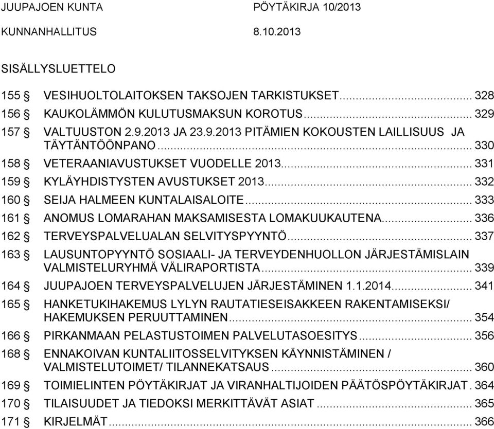 .. 332 160 SEIJA HALMEEN KUNTALAISALOITE... 333 161 ANOMUS LOMARAHAN MAKSAMISESTA LOMAKUUKAUTENA... 336 162 TERVEYSPALVELUALAN SELVITYSPYYNTÖ.