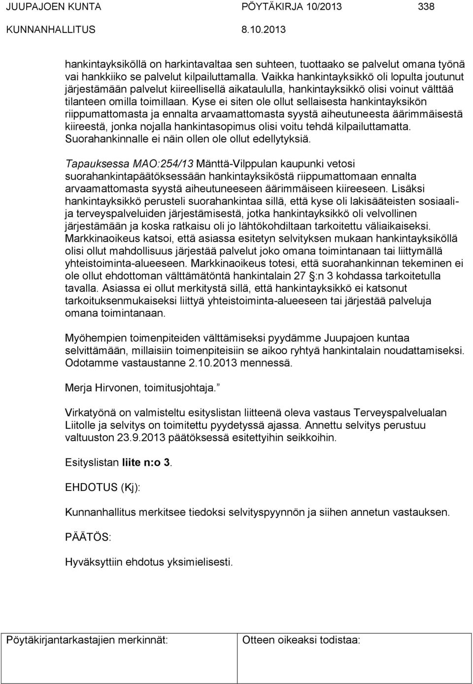 Kyse ei siten ole ollut sellaisesta hankintayksikön riippumattomasta ja ennalta arvaamattomasta syystä aiheutuneesta äärimmäisestä kiireestä, jonka nojalla hankintasopimus olisi voitu tehdä