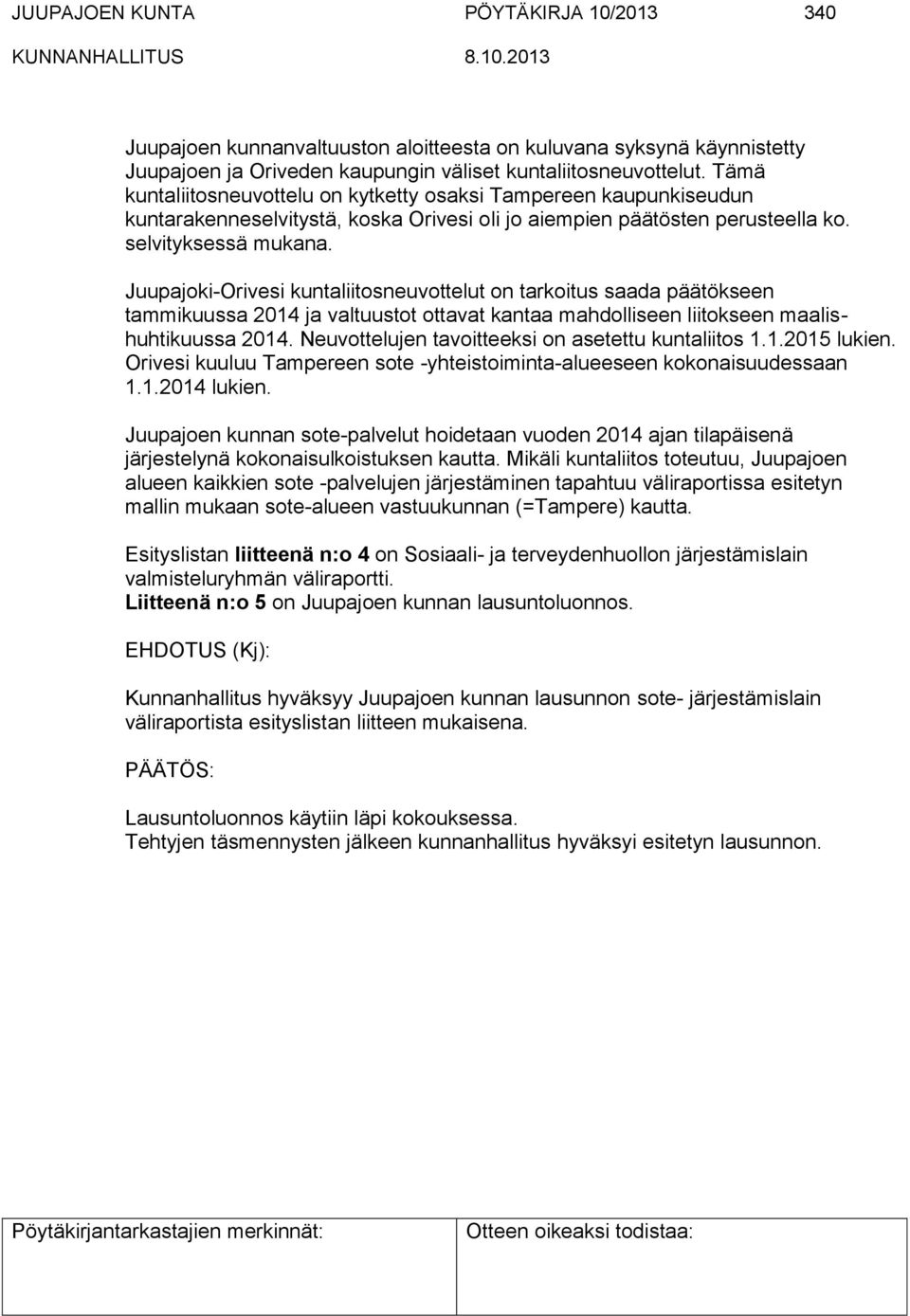 Juupajoki-Orivesi kuntaliitosneuvottelut on tarkoitus saada päätökseen tammikuussa 2014 ja valtuustot ottavat kantaa mahdolliseen liitokseen maalishuhtikuussa 2014.