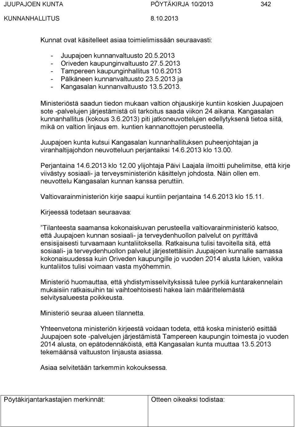 Kangasalan kunnanhallitus (kokous 3.6.2013) piti jatkoneuvottelujen edellytyksenä tietoa siitä, mikä on valtion linjaus em. kuntien kannanottojen perusteella.