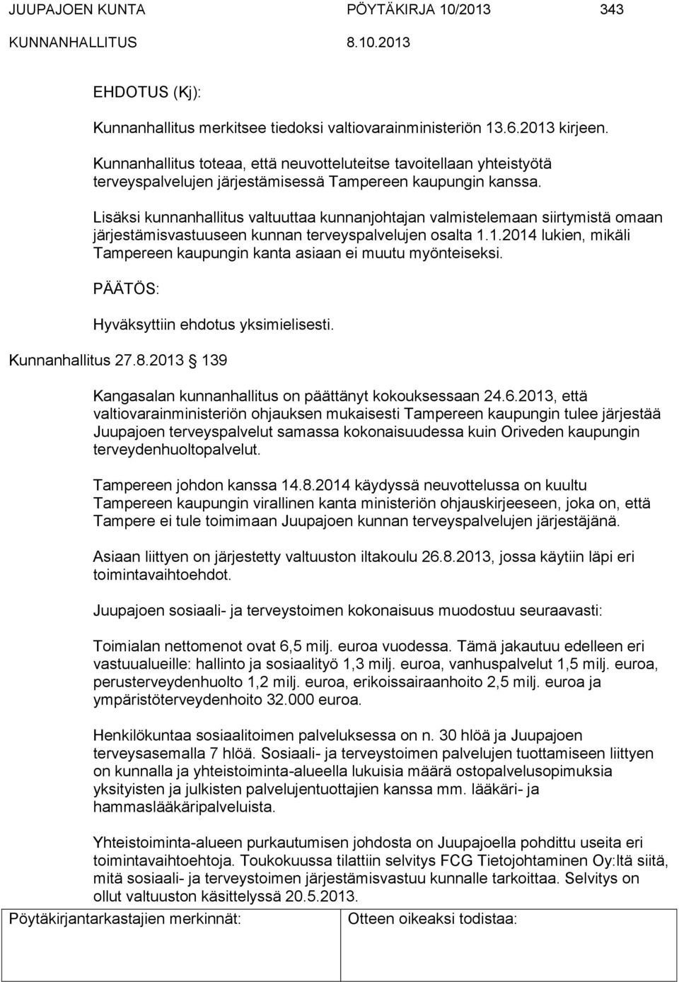 Lisäksi kunnanhallitus valtuuttaa kunnanjohtajan valmistelemaan siirtymistä omaan järjestämisvastuuseen kunnan terveyspalvelujen osalta 1.