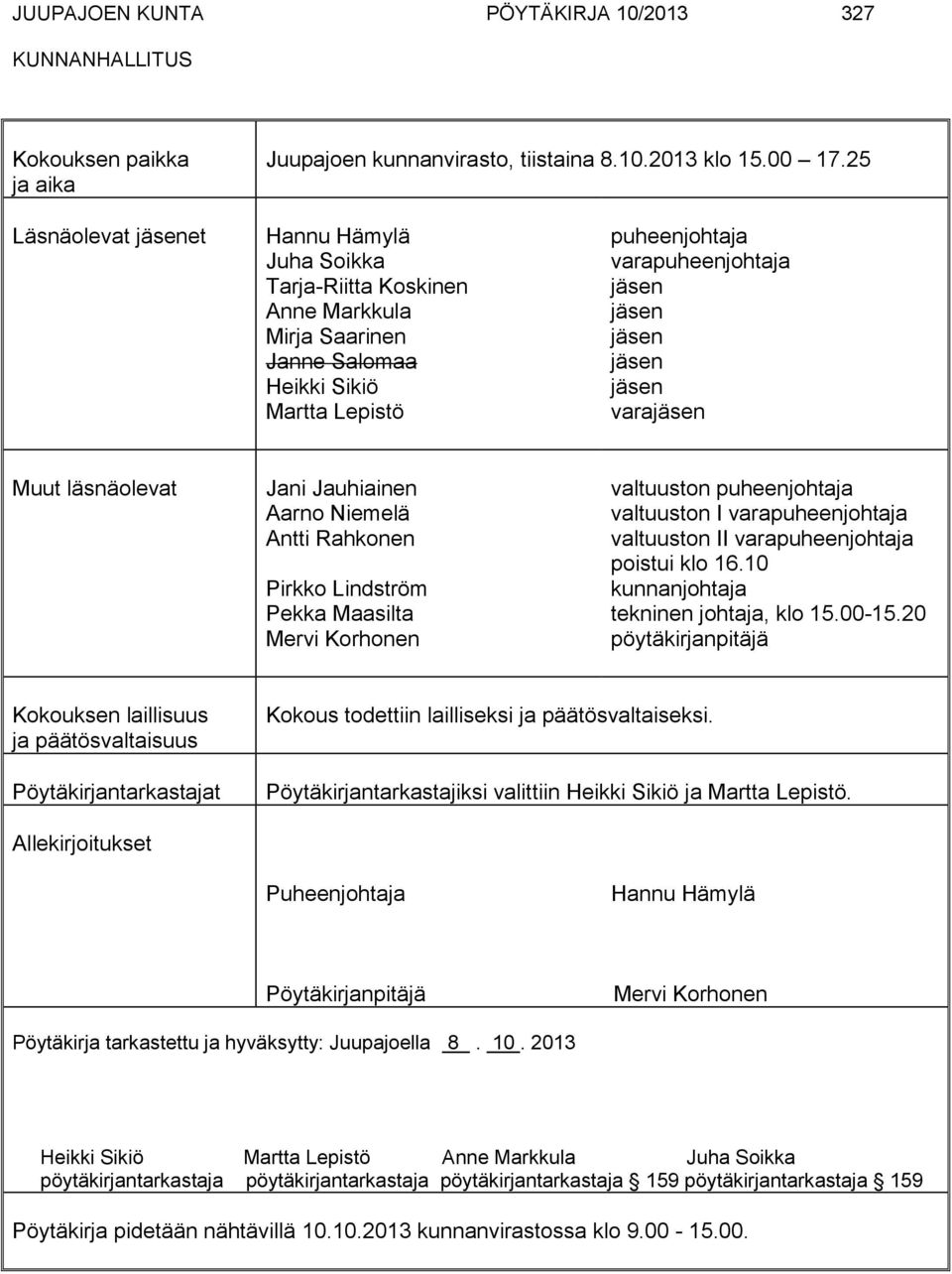 jäsen varajäsen Muut läsnäolevat Jani Jauhiainen Aarno Niemelä Antti Rahkonen Pirkko Lindström Pekka Maasilta Mervi Korhonen valtuuston puheenjohtaja valtuuston I varapuheenjohtaja valtuuston II