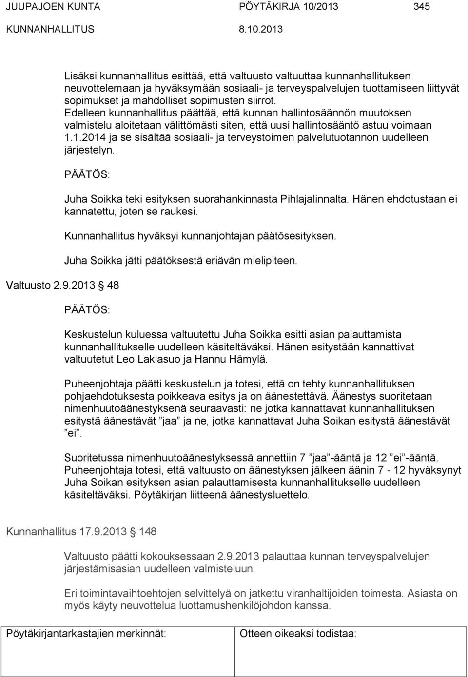 1.2014 ja se sisältää sosiaali- ja terveystoimen palvelutuotannon uudelleen järjestelyn. Juha Soikka teki esityksen suorahankinnasta Pihlajalinnalta. Hänen ehdotustaan ei kannatettu, joten se raukesi.