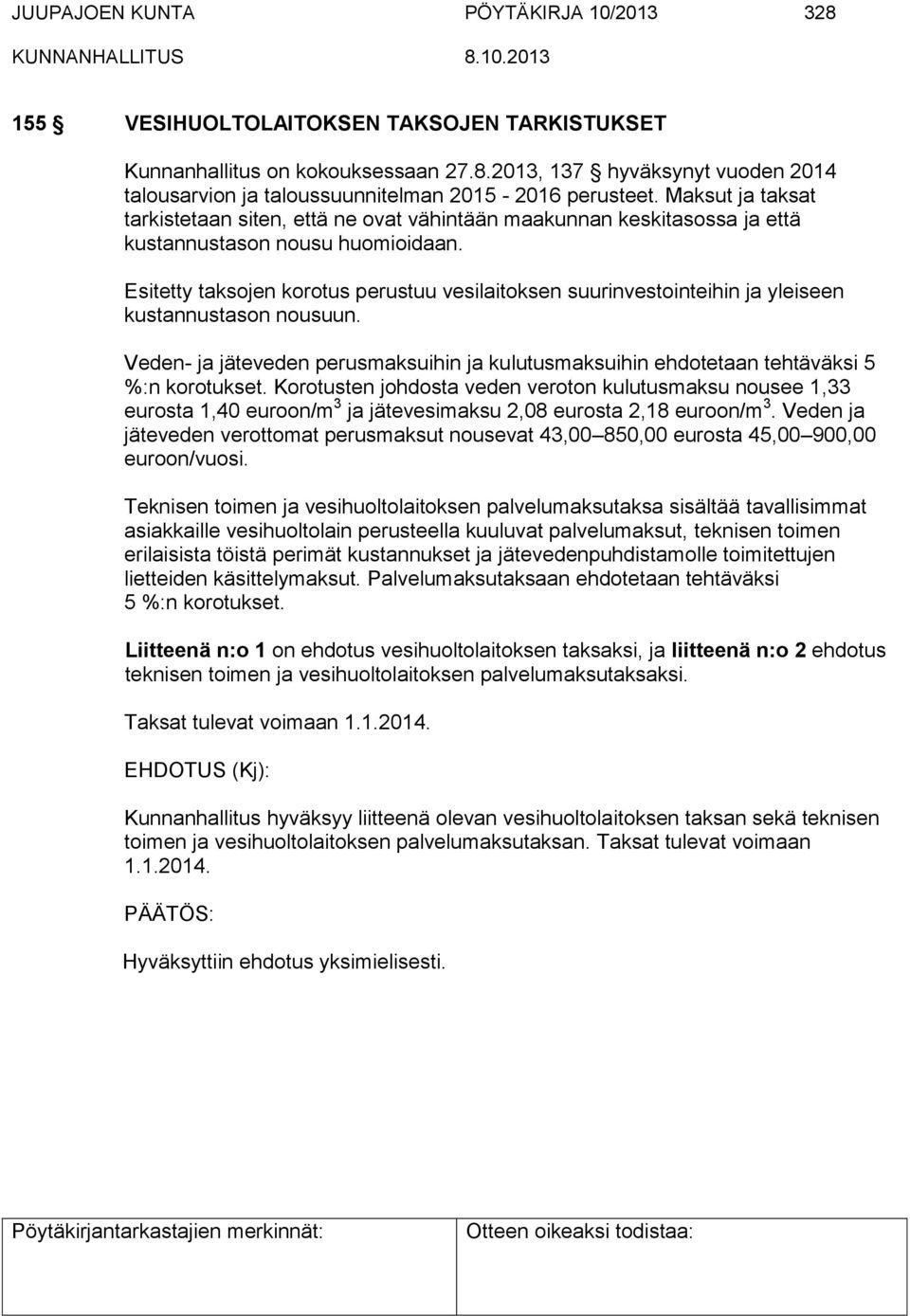 Esitetty taksojen korotus perustuu vesilaitoksen suurinvestointeihin ja yleiseen kustannustason nousuun. Veden- ja jäteveden perusmaksuihin ja kulutusmaksuihin ehdotetaan tehtäväksi 5 %:n korotukset.