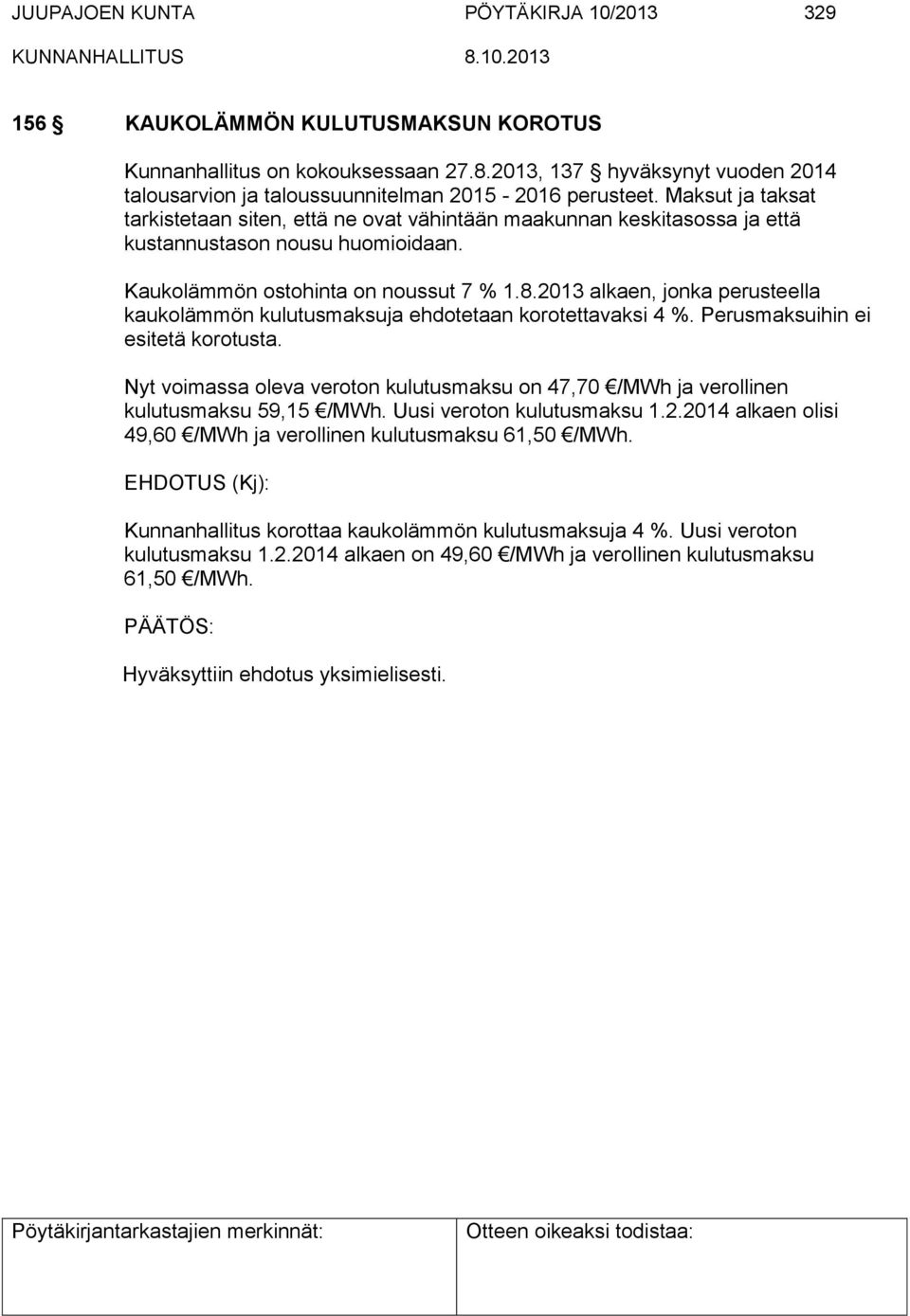 Maksut ja taksat tarkistetaan siten, että ne ovat vähintään maakunnan keskitasossa ja että kustannustason nousu huomioidaan. Kaukolämmön ostohinta on noussut 7 % 1.8.