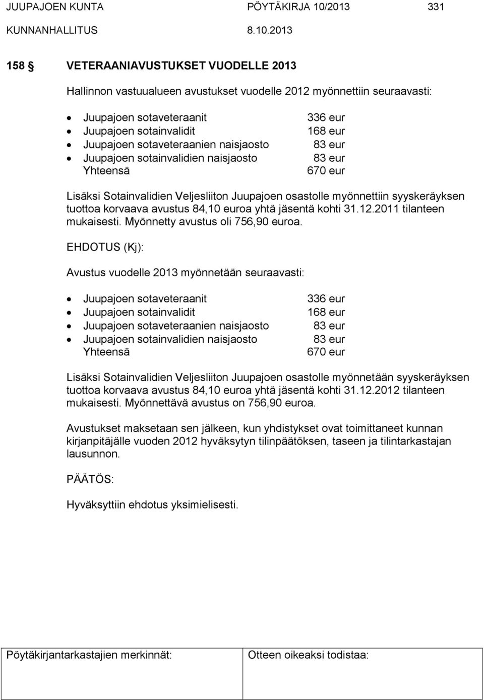 syyskeräyksen tuottoa korvaava avustus 84,10 euroa yhtä jäsentä kohti 31.12.2011 tilanteen mukaisesti. Myönnetty avustus oli 756,90 euroa.