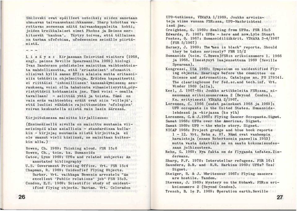 Täytyy toivoa, että täl lainen on turhaa ufofobiaa, ufodemonien sei näl le piirtämistä. L i s ä y s Kirjassaan Un invited vi sitors {1968, engl.