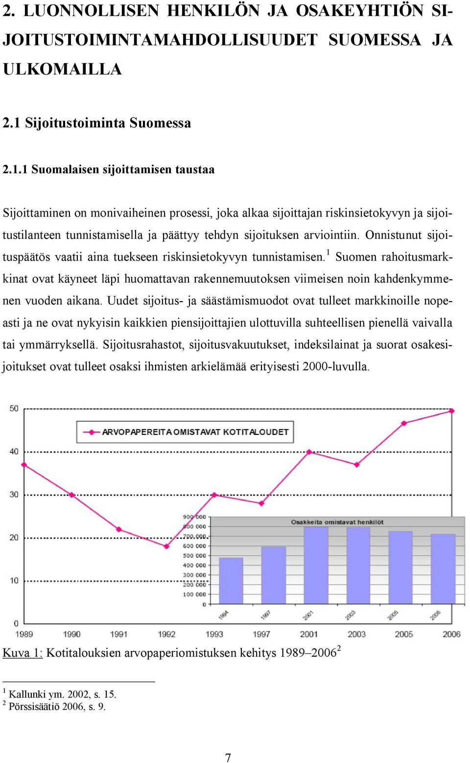 1 Suomalaisen sijoittamisen taustaa Sijoittaminen on monivaiheinen prosessi, joka alkaa sijoittajan riskinsietokyvyn ja sijoitustilanteen tunnistamisella ja päättyy tehdyn sijoituksen arviointiin.