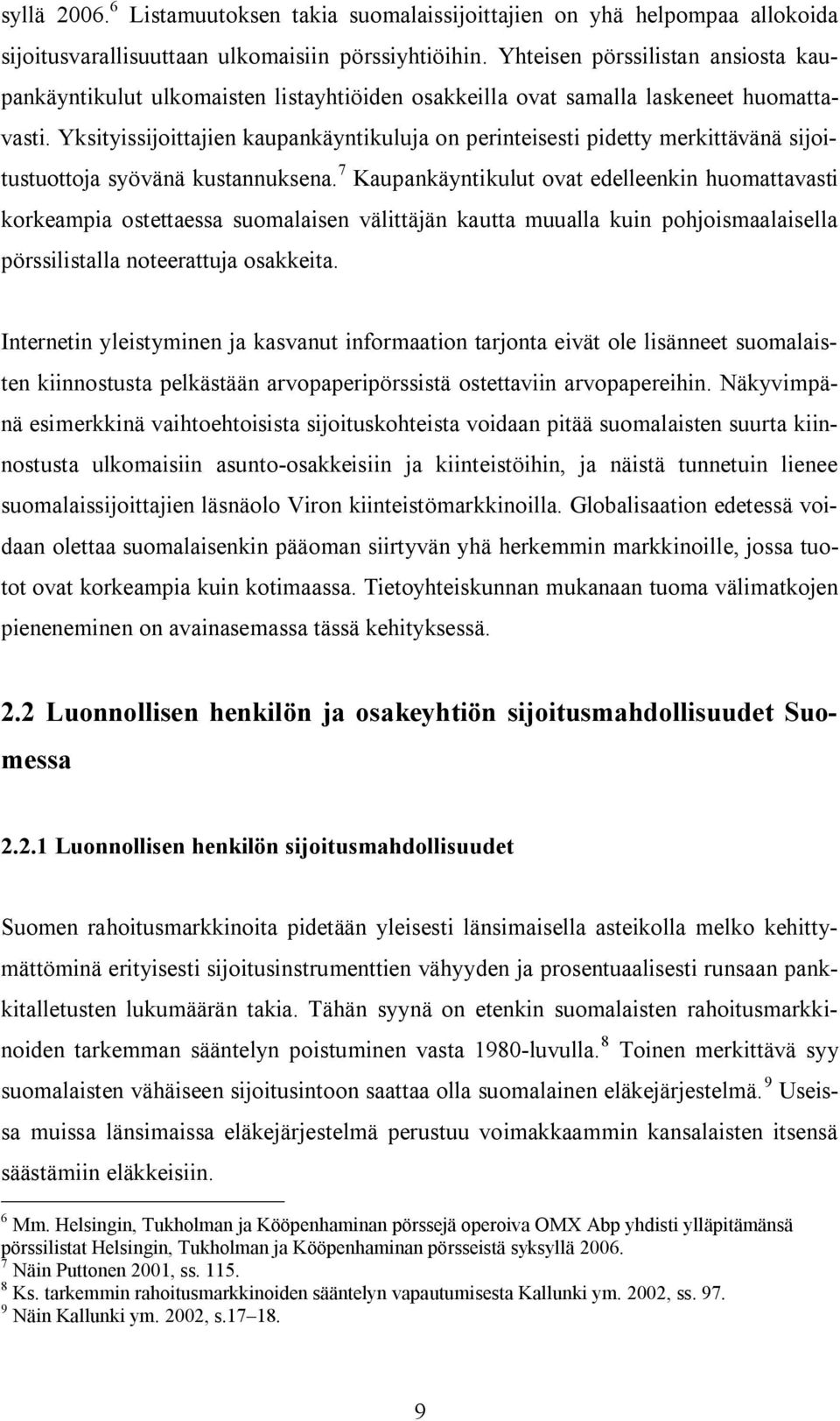 Yksityissijoittajien kaupankäyntikuluja on perinteisesti pidetty merkittävänä sijoitustuottoja syövänä kustannuksena.