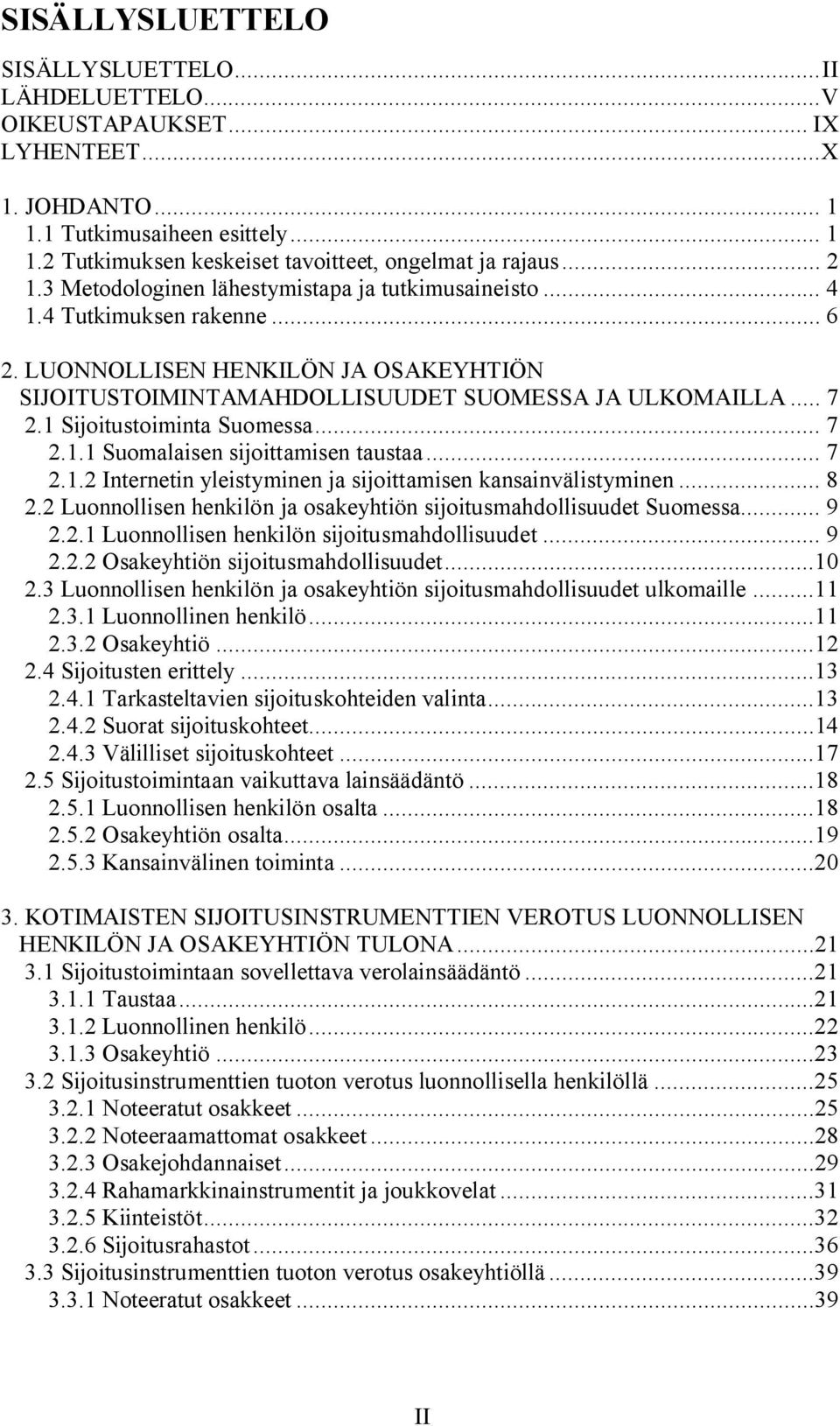 1 Sijoitustoiminta Suomessa... 7 2.1.1 Suomalaisen sijoittamisen taustaa... 7 2.1.2 Internetin yleistyminen ja sijoittamisen kansainvälistyminen... 8 2.