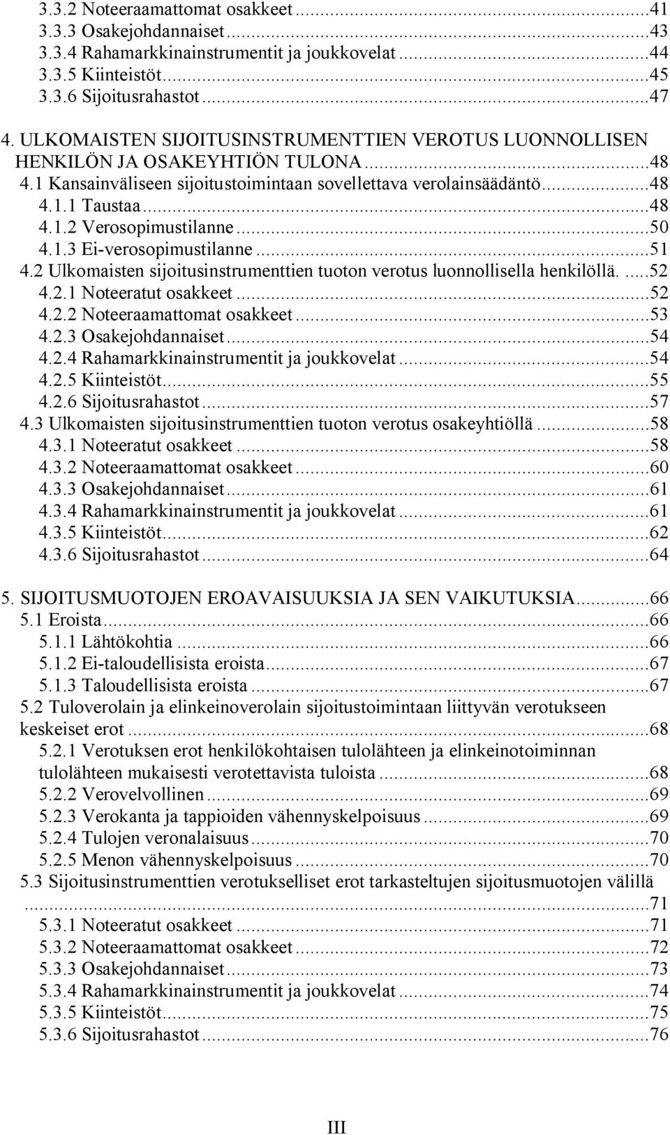 ..50 4.1.3 Ei-verosopimustilanne...51 4.2 Ulkomaisten sijoitusinstrumenttien tuoton verotus luonnollisella henkilöllä....52 4.2.1 Noteeratut osakkeet...52 4.2.2 Noteeraamattomat osakkeet...53 4.2.3 Osakejohdannaiset.