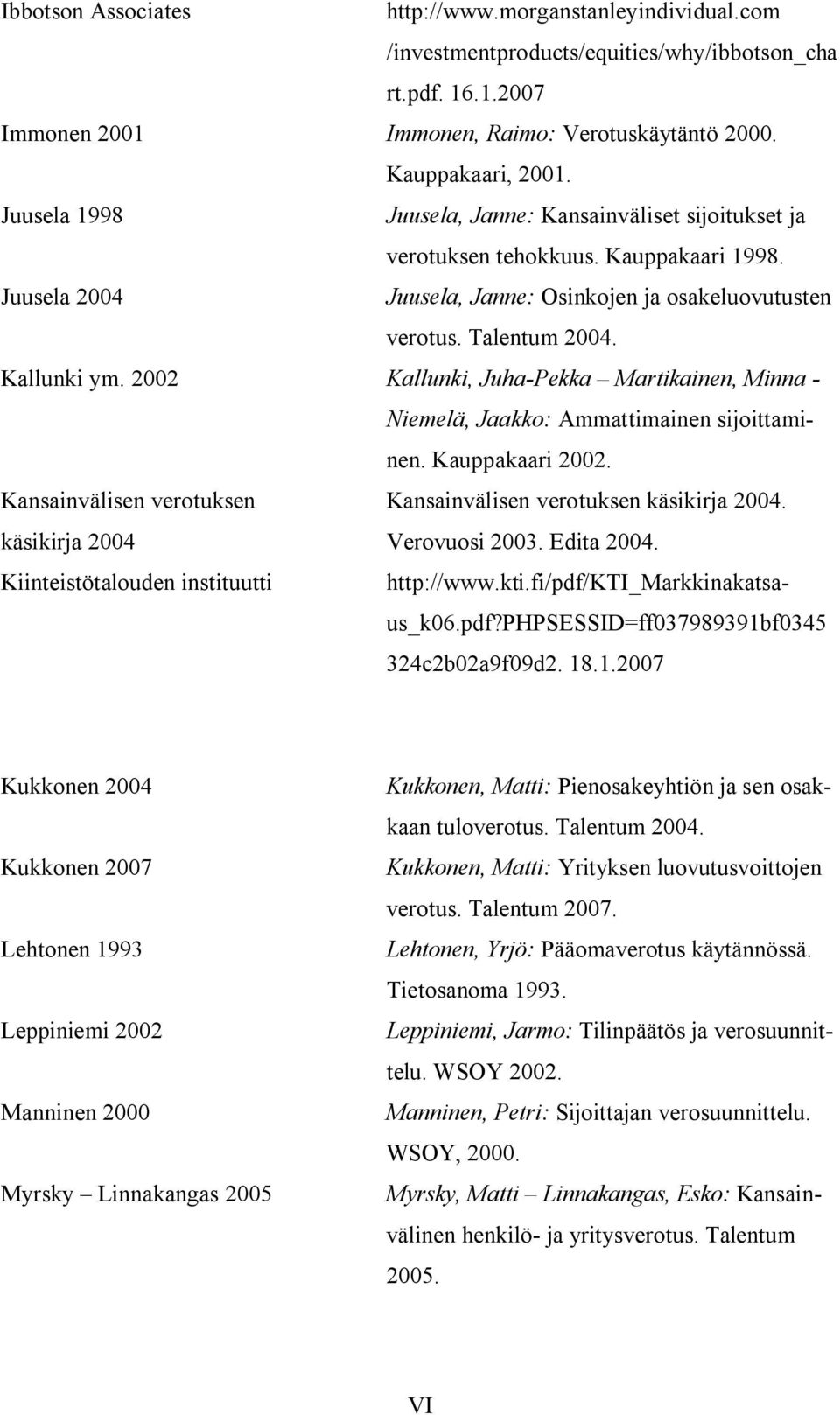 2002 Kallunki, Juha-Pekka Martikainen, Minna - Niemelä, Jaakko: Ammattimainen sijoittaminen. Kauppakaari 2002. Kansainvälisen verotuksen Kansainvälisen verotuksen käsikirja 2004.