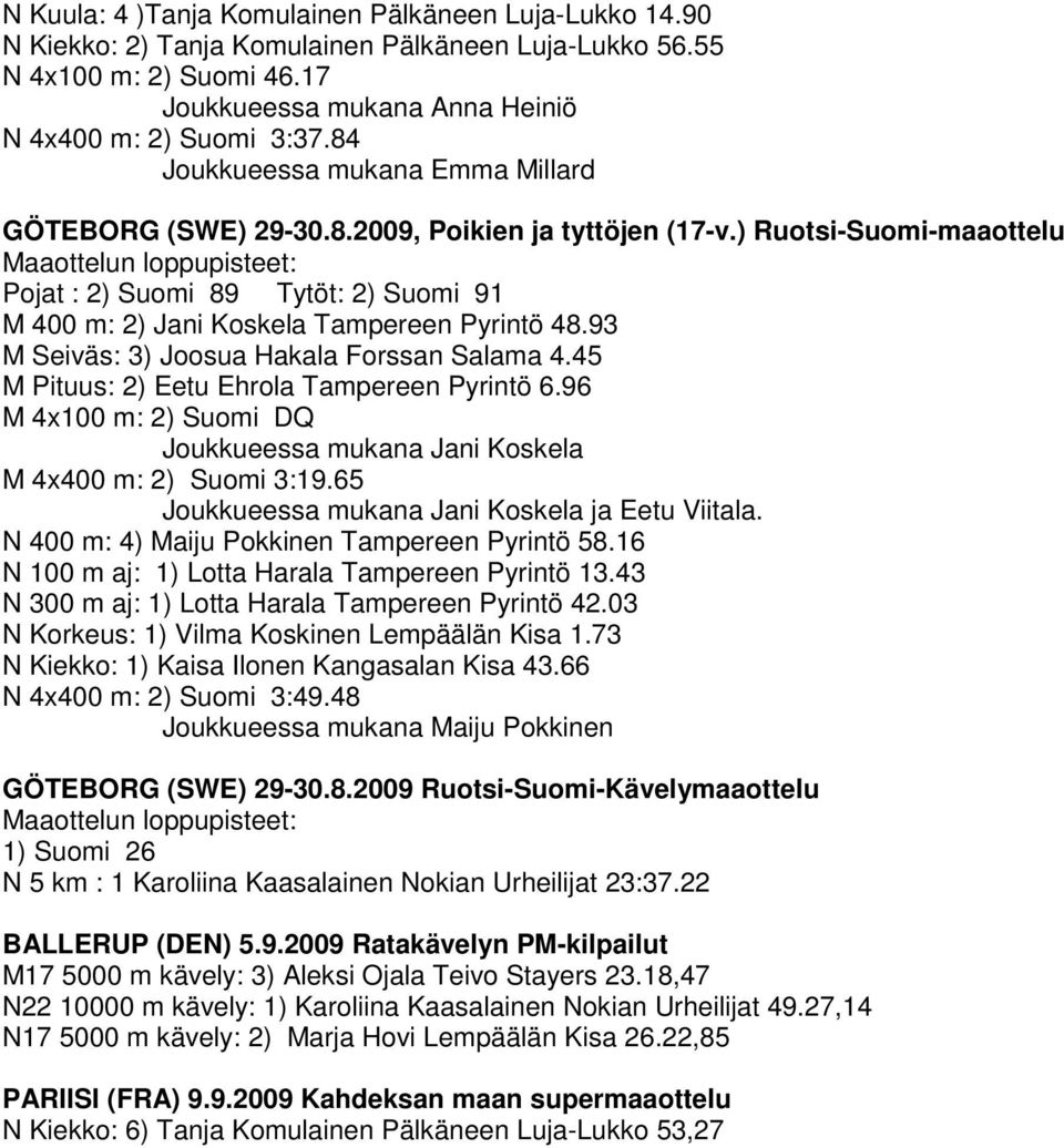 ) Ruotsi-Suomi-maaottelu Maaottelun loppupisteet: Pojat : 2) Suomi 89 Tytöt: 2) Suomi 91 M 400 m: 2) Jani Koskela Tampereen Pyrintö 48.93 M Seiväs: 3) Joosua Hakala Forssan Salama 4.