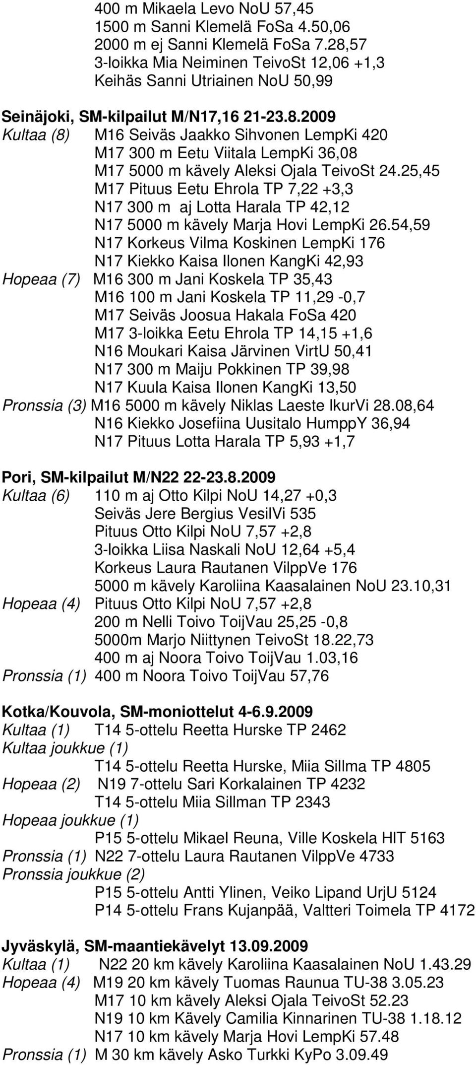 25,45 M17 Pituus Eetu Ehrola 7,22 +3,3 N17 300 m aj Lotta Harala 42,12 N17 5000 m kävely Marja Hovi LempKi 26.