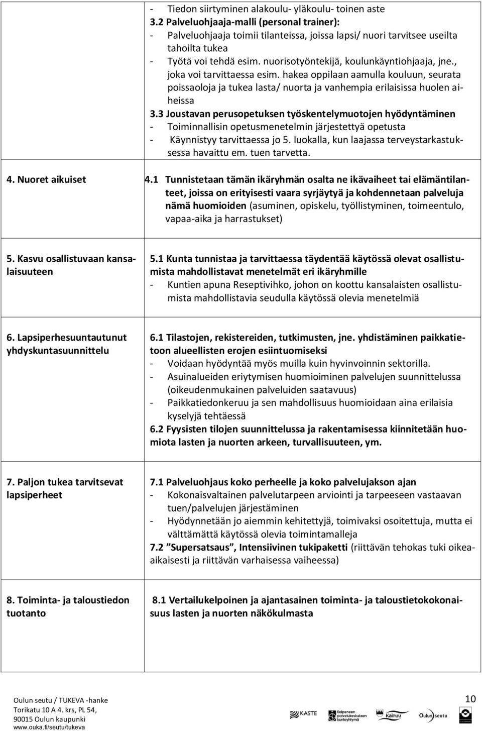 nuorisotyöntekijä, koulunkäyntiohjaaja, jne., joka voi tarvittaessa esim. hakea oppilaan aamulla kouluun, seurata poissaoloja ja tukea lasta/ nuorta ja vanhempia erilaisissa huolen aiheissa 3.