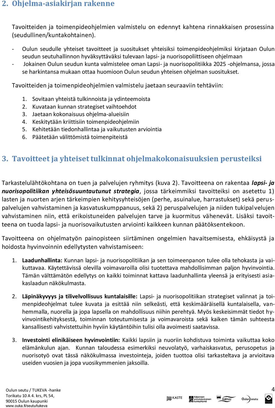 Oulun seudun kunta valmistelee oman Lapsi- ja nuorisopolitiikka 2025 -ohjelmansa, jossa se harkintansa mukaan ottaa huomioon Oulun seudun yhteisen ohjelman suositukset.