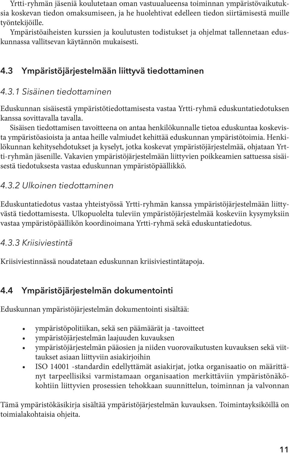 Ympäristöjärjestelmään liittyvä tiedottaminen 4.3.1 Sisäinen tiedottaminen Eduskunnan sisäisestä ympäristötiedottamisesta vastaa Yrtti-ryhmä eduskuntatiedotuksen kanssa sovittavalla tavalla.