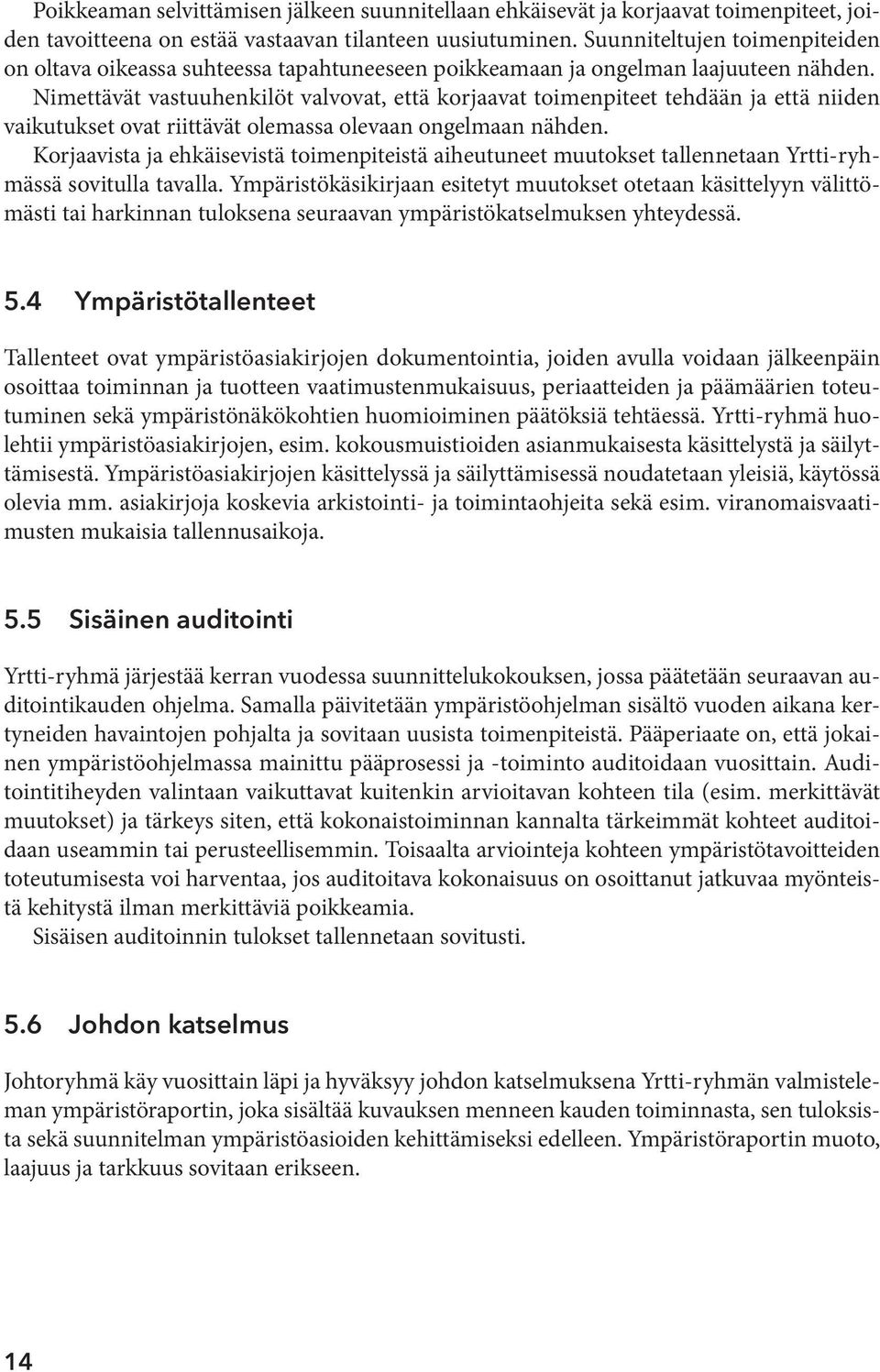 Nimettävät vastuuhenkilöt valvovat, että korjaavat toimenpiteet tehdään ja että niiden vaikutukset ovat riittävät olemassa olevaan ongelmaan nähden.