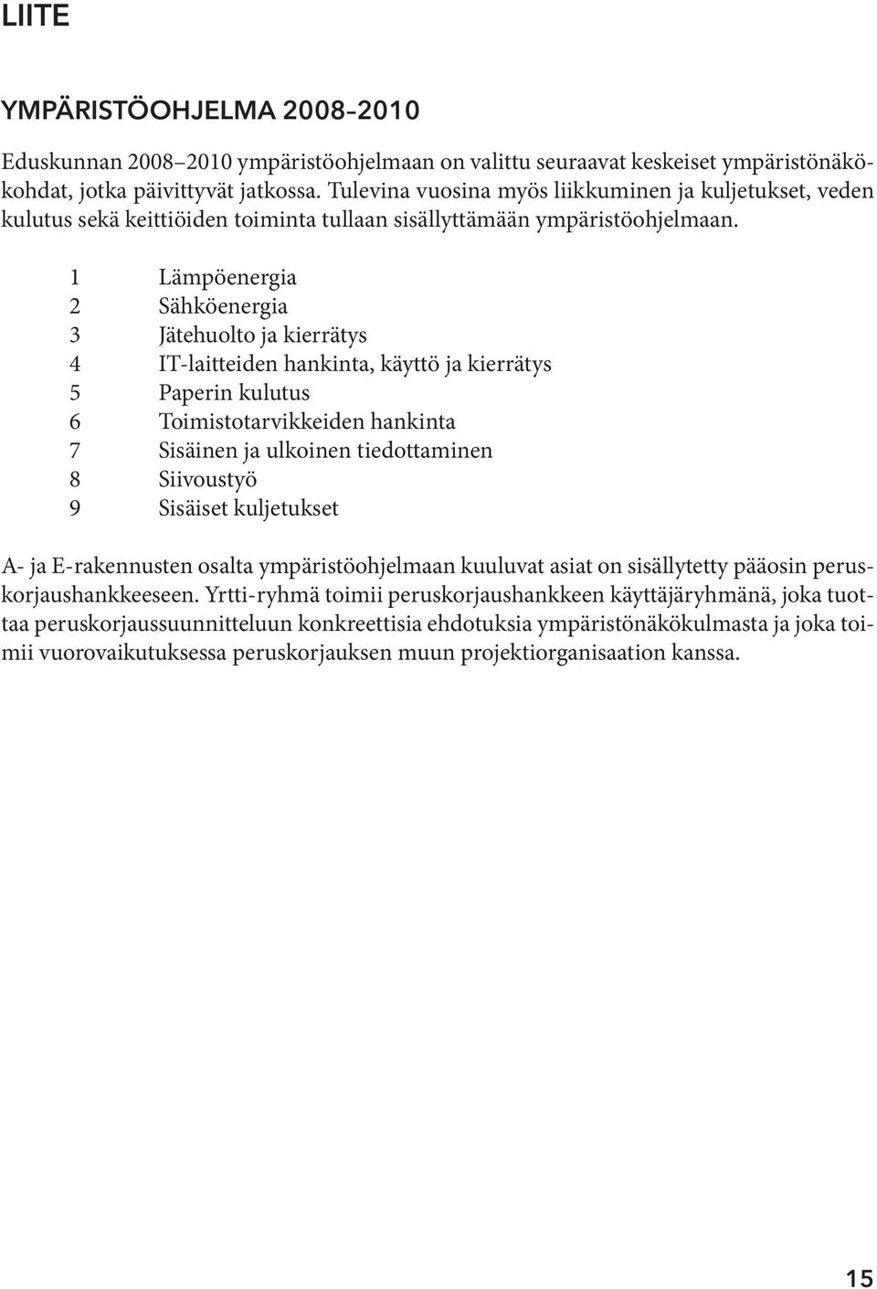 1 Lämpöenergia 2 Sähköenergia 3 Jätehuolto ja kierrätys 4 IT-laitteiden hankinta, käyttö ja kierrätys 5 Paperin kulutus 6 Toimistotarvikkeiden hankinta 7 Sisäinen ja ulkoinen tiedottaminen 8