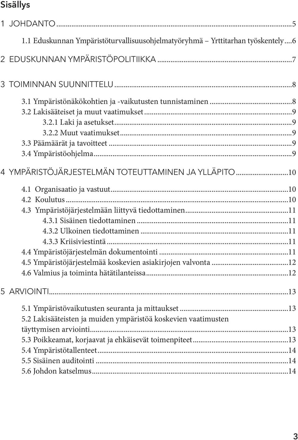 ..9 4 YMPÄRISTÖJÄRJESTELMÄN TOTEUTTAMINEN JA YLLÄPITO...10 4.1 Organisaatio ja vastuut...10 4.2 Koulutus...10 4.3 Ympäristöjärjestelmään liittyvä tiedottaminen...11 4.3.1 Sisäinen tiedottaminen...11 4.3.2 Ulkoinen tiedottaminen.