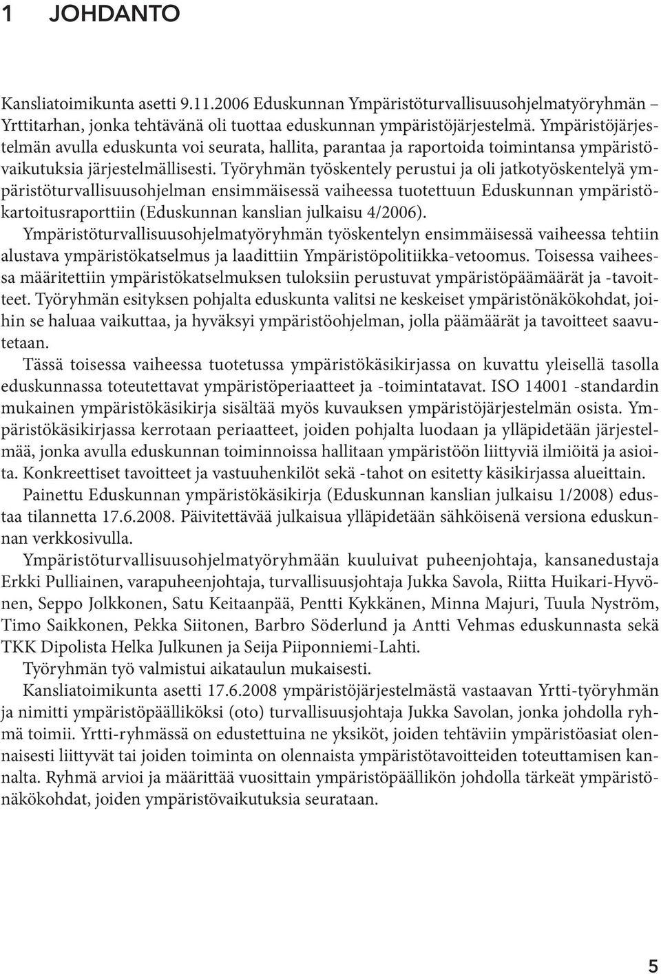 Työryhmän työskentely perustui ja oli jatkotyöskentelyä ympäristöturvallisuusohjelman ensimmäisessä vaiheessa tuotettuun Eduskunnan ympäristökartoitusraporttiin (Eduskunnan kanslian julkaisu 4/2006).