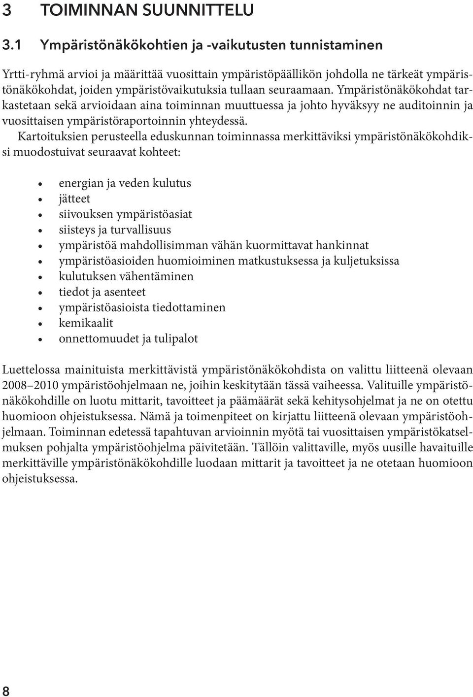 seuraamaan. Ympäristönäkökohdat tarkastetaan sekä arvioidaan aina toiminnan muuttuessa ja johto hyväksyy ne auditoinnin ja vuosittaisen ympäristöraportoinnin yhteydessä.