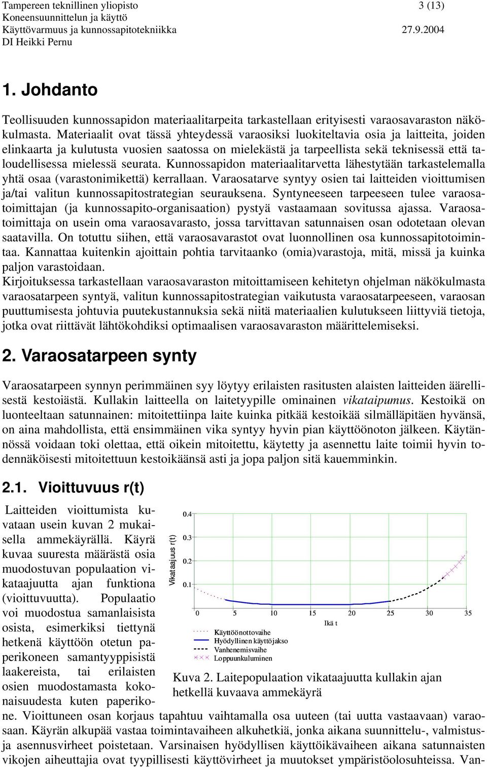 mielessä seurata. Kunnossapidon materiaalitarvetta lähestytään tarkastelemalla yhtä osaa (varastonimikettä) kerrallaan.